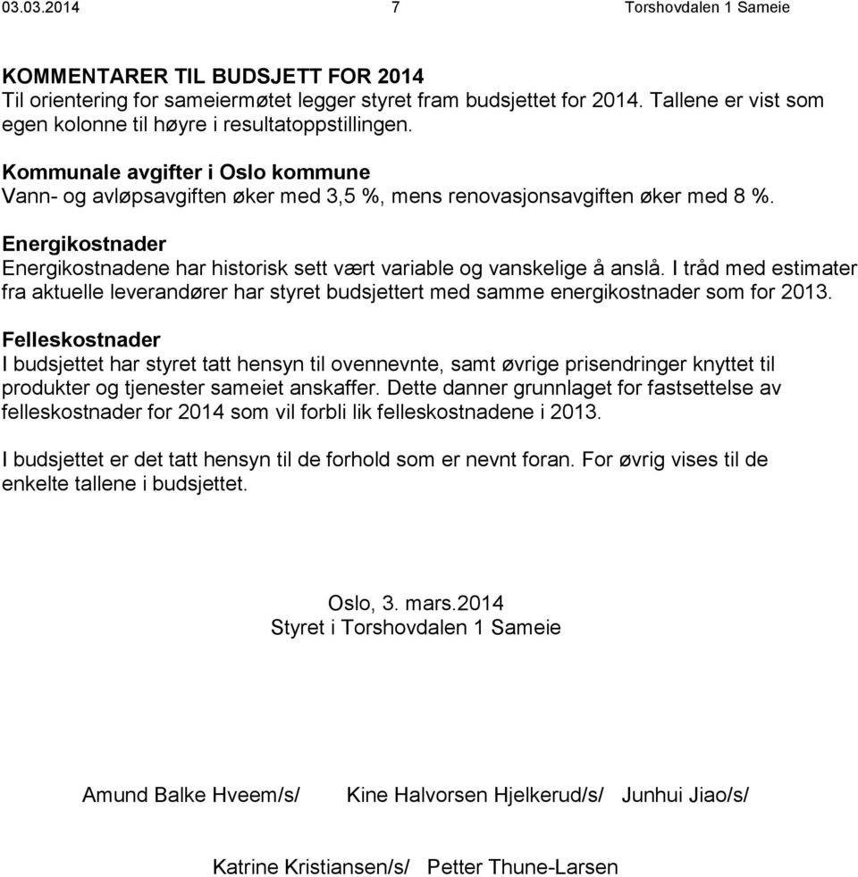 Energikostnader Energikostnadene har historisk sett vært variable og vanskelige å anslå. I tråd med estimater fra aktuelle leverandører har styret budsjettert med samme energikostnader som for 2013.