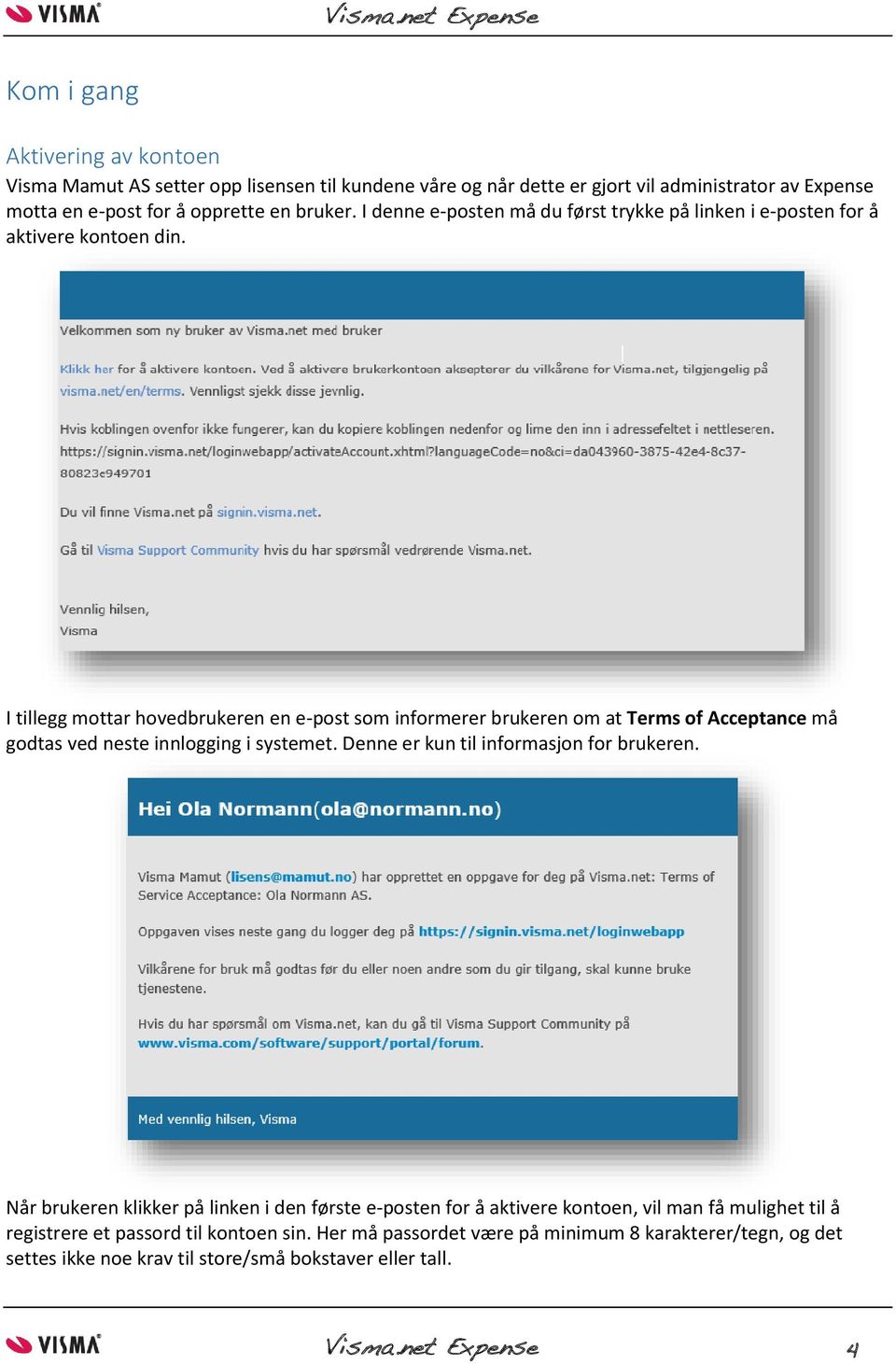 I tillegg mottar hovedbrukeren en e-post som informerer brukeren om at Terms of Acceptance må godtas ved neste innlogging i systemet. Denne er kun til informasjon for brukeren.