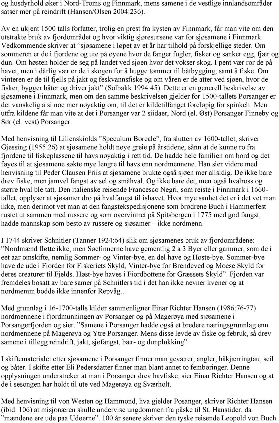 Vedkommende skriver at sjøsamene i løpet av et år har tilhold på forskjellige steder. Om sommeren er de i fjordene og ute på øyene hvor de fanger fugler, fisker og sanker egg, fjær og dun.