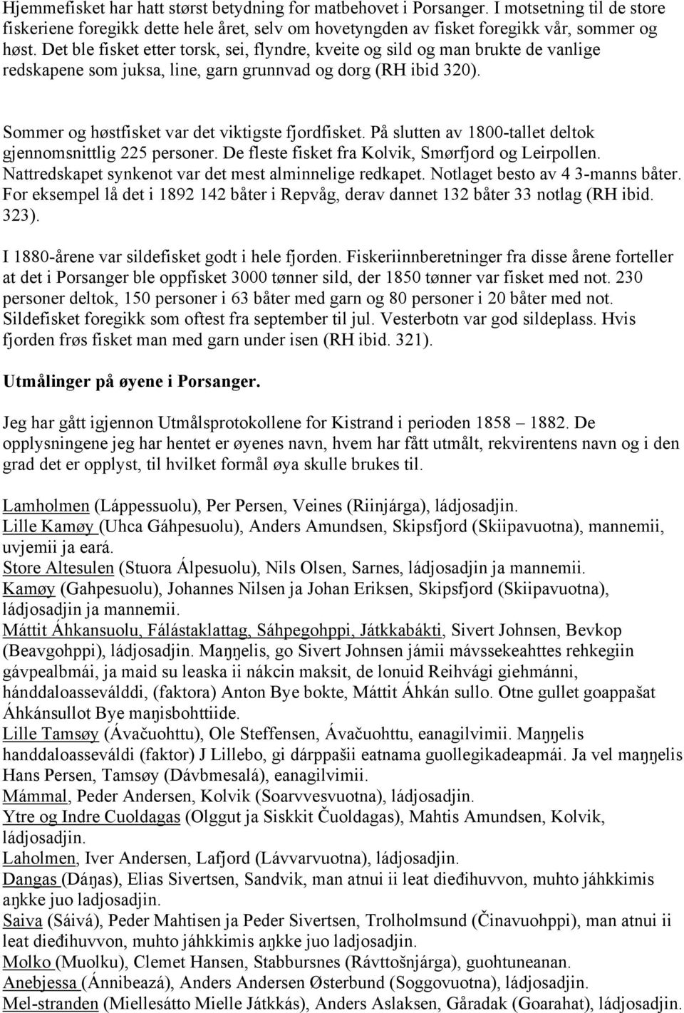 På slutten av 1800-tallet deltok gjennomsnittlig 225 personer. De fleste fisket fra Kolvik, Smørfjord og Leirpollen. Nattredskapet synkenot var det mest alminnelige redkapet.