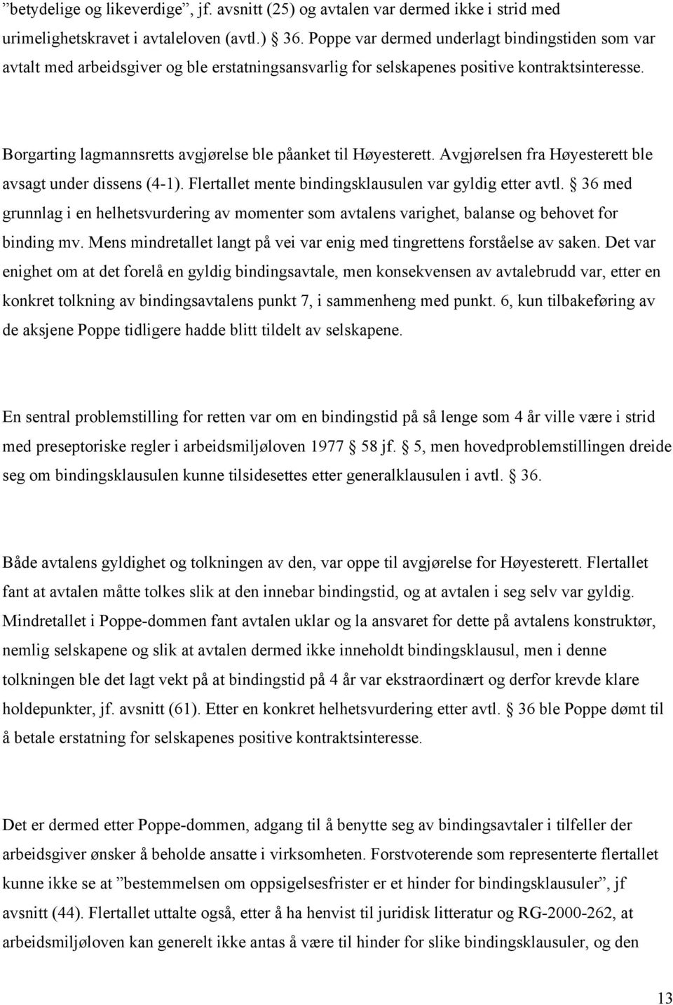 Borgarting lagmannsretts avgjørelse ble påanket til Høyesterett. Avgjørelsen fra Høyesterett ble avsagt under dissens (4-1). Flertallet mente bindingsklausulen var gyldig etter avtl.