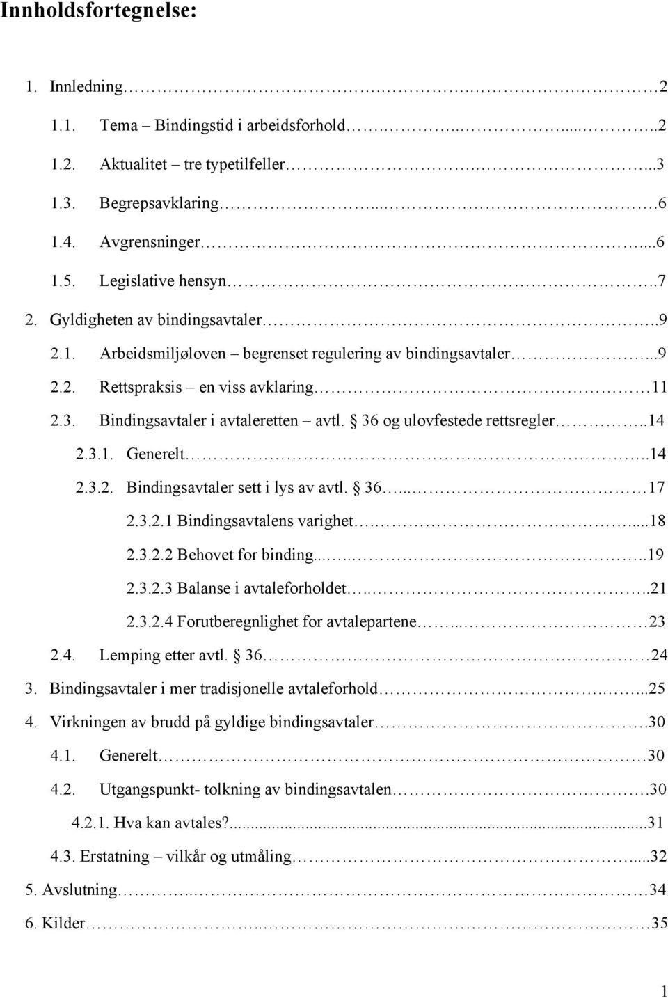 Bindingsavtaler i avtaleretten avtl. 36 og ulovfestede rettsregler..14 2.3.1. Generelt..14 2.3.2. Bindingsavtaler sett i lys av avtl. 36... 17 2.3.2.1 Bindingsavtalens varighet....18 2.3.2.2 Behovet for binding.