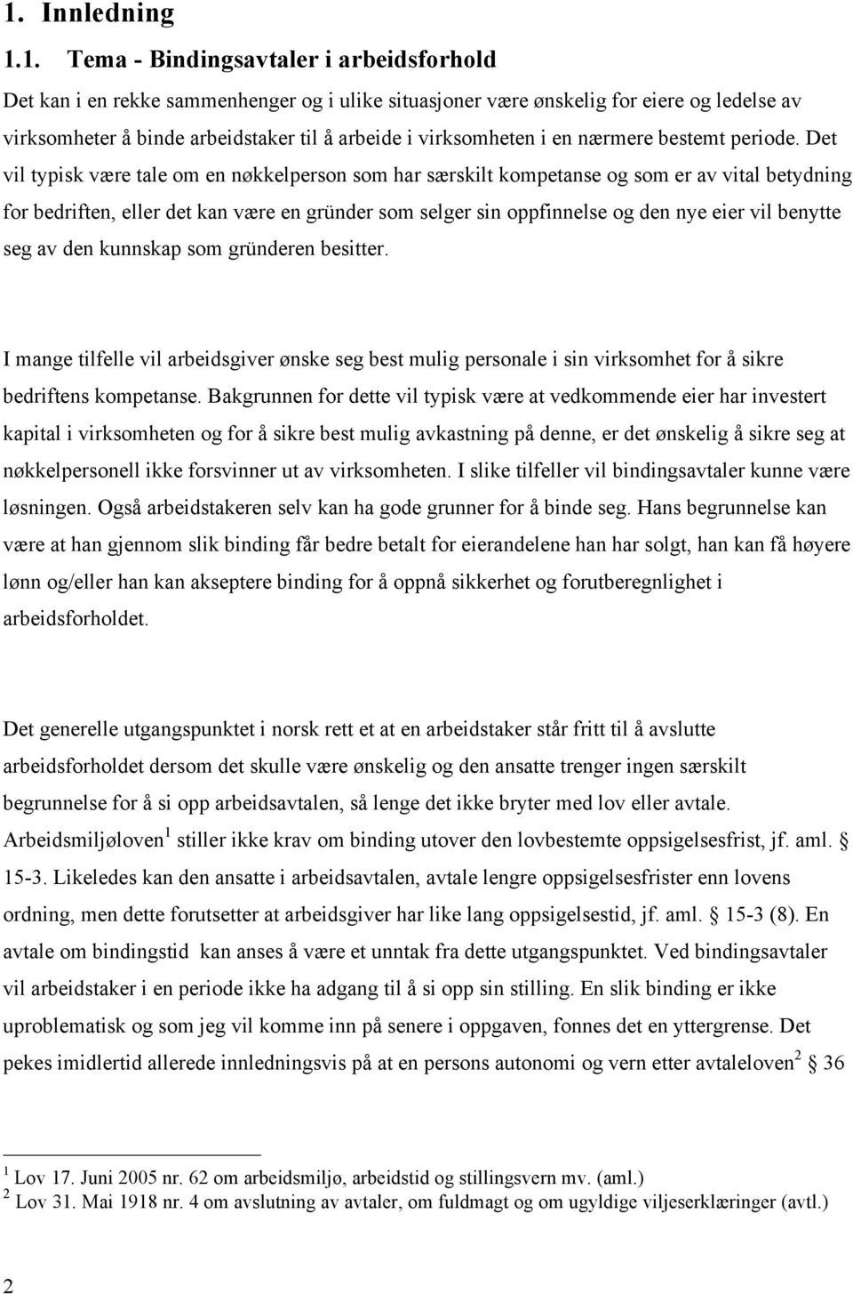 Det vil typisk være tale om en nøkkelperson som har særskilt kompetanse og som er av vital betydning for bedriften, eller det kan være en gründer som selger sin oppfinnelse og den nye eier vil