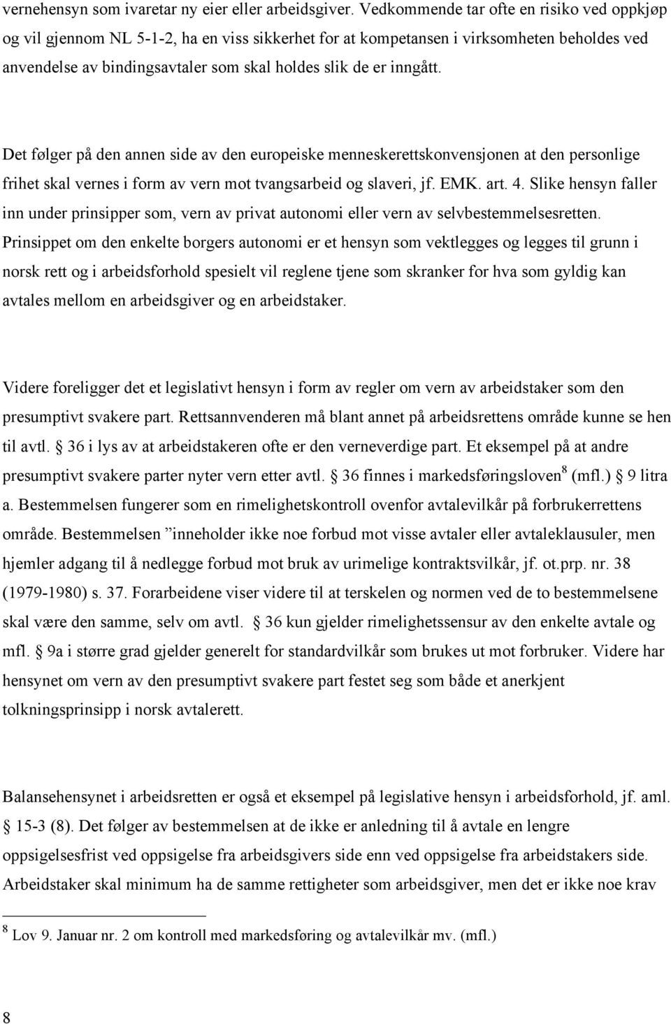 inngått. Det følger på den annen side av den europeiske menneskerettskonvensjonen at den personlige frihet skal vernes i form av vern mot tvangsarbeid og slaveri, jf. EMK. art. 4.