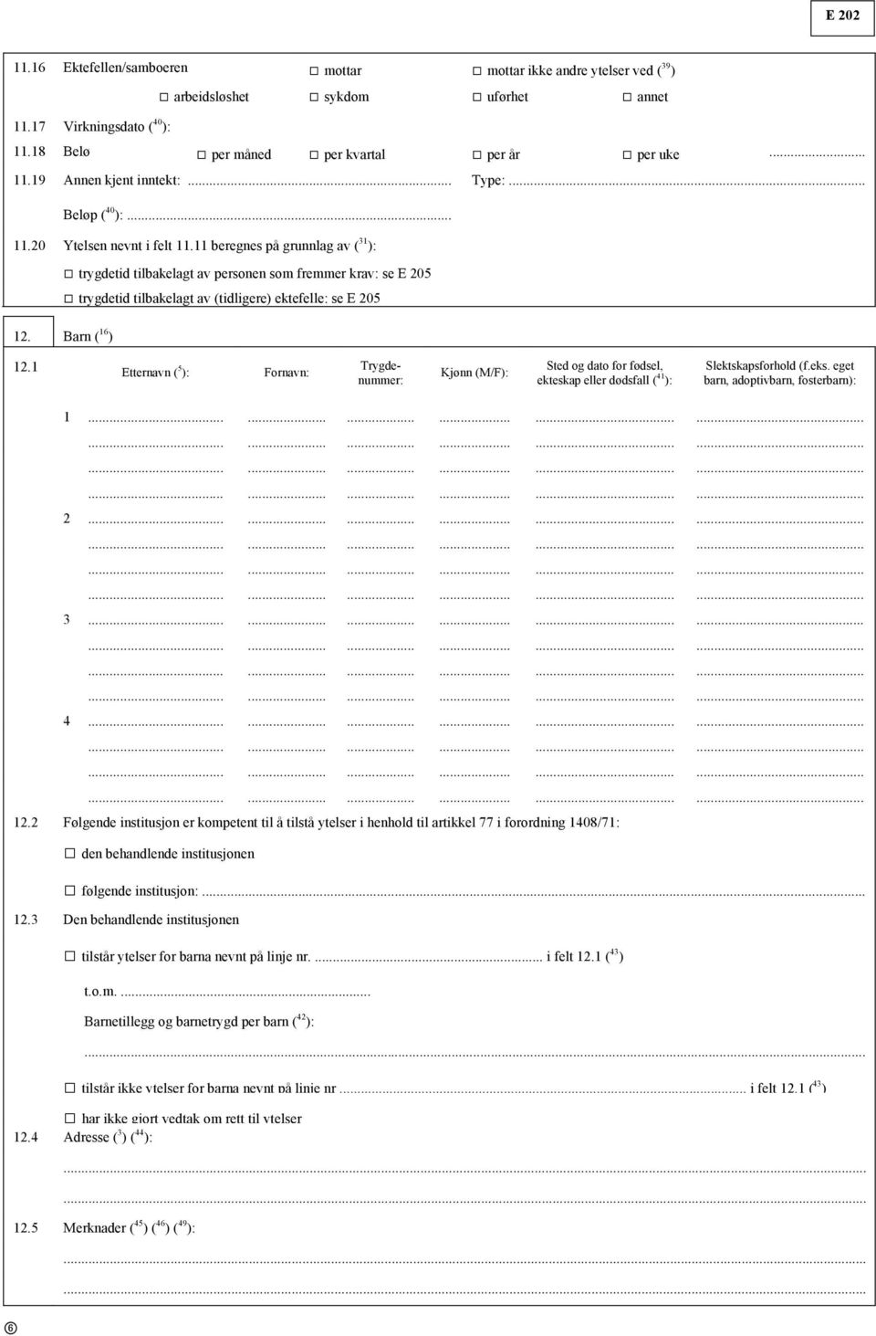 11 beregnes på grunnlag av ( 31 ): trygdetid tilbakelagt av personen som fremmer krav: se E 205 trygdetid tilbakelagt av (tidligere) ektefelle: se E 205 12. Barn ( 16 ) 12.