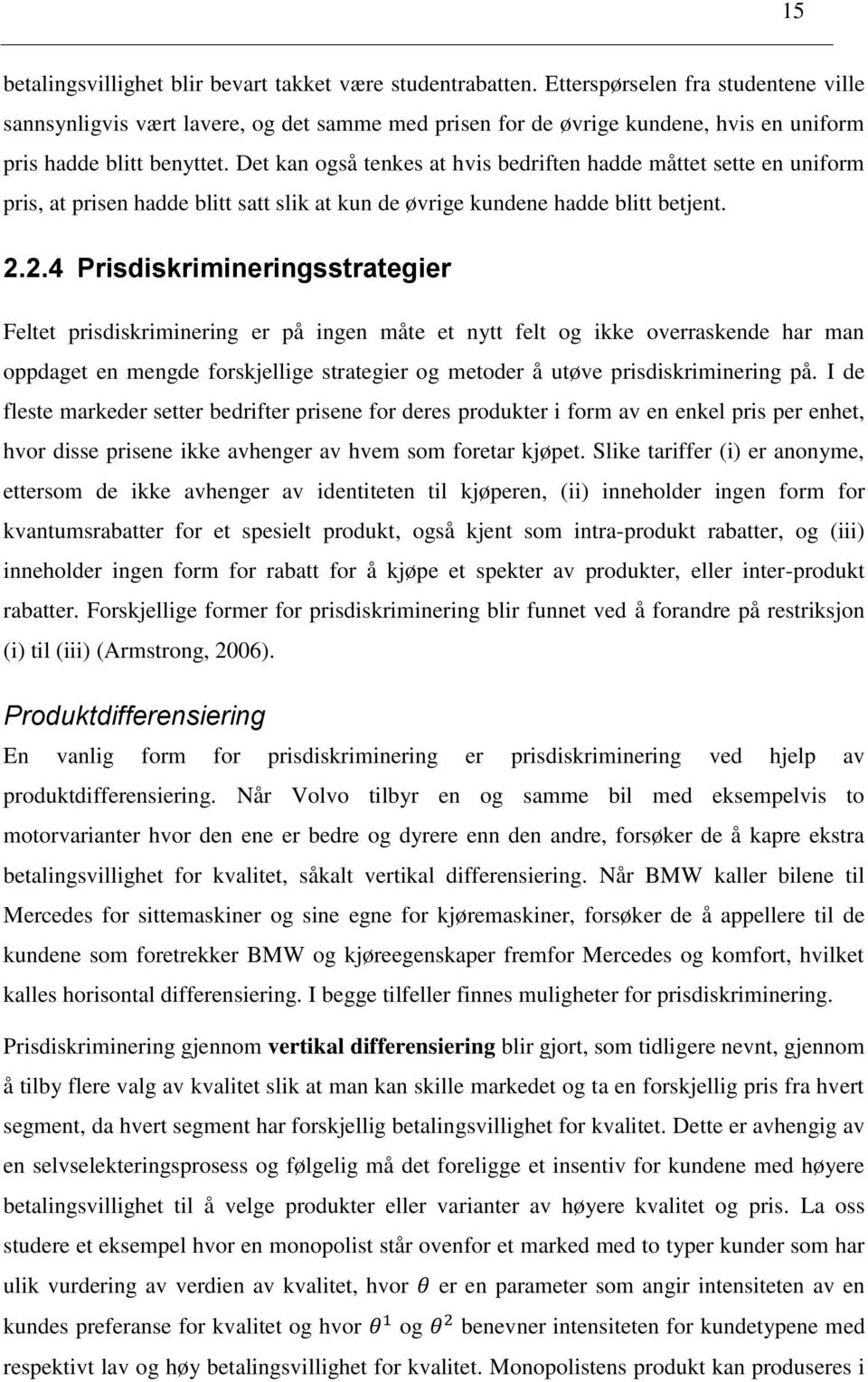 Det kan også tenkes at hvis bedriften hadde måttet sette en uniform pris, at prisen hadde blitt satt slik at kun de øvrige kundene hadde blitt betjent. 2.