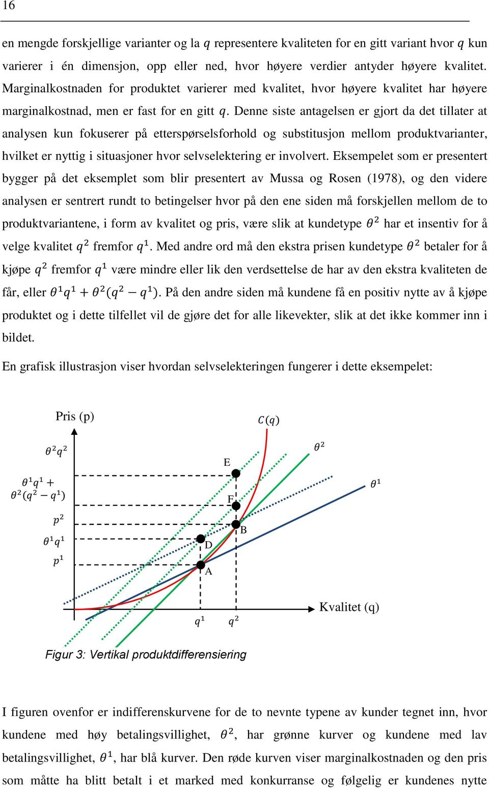 Denne siste antagelsen er gjort da det tillater at analysen kun fokuserer på etterspørselsforhold og substitusjon mellom produktvarianter, hvilket er nyttig i situasjoner hvor selvselektering er