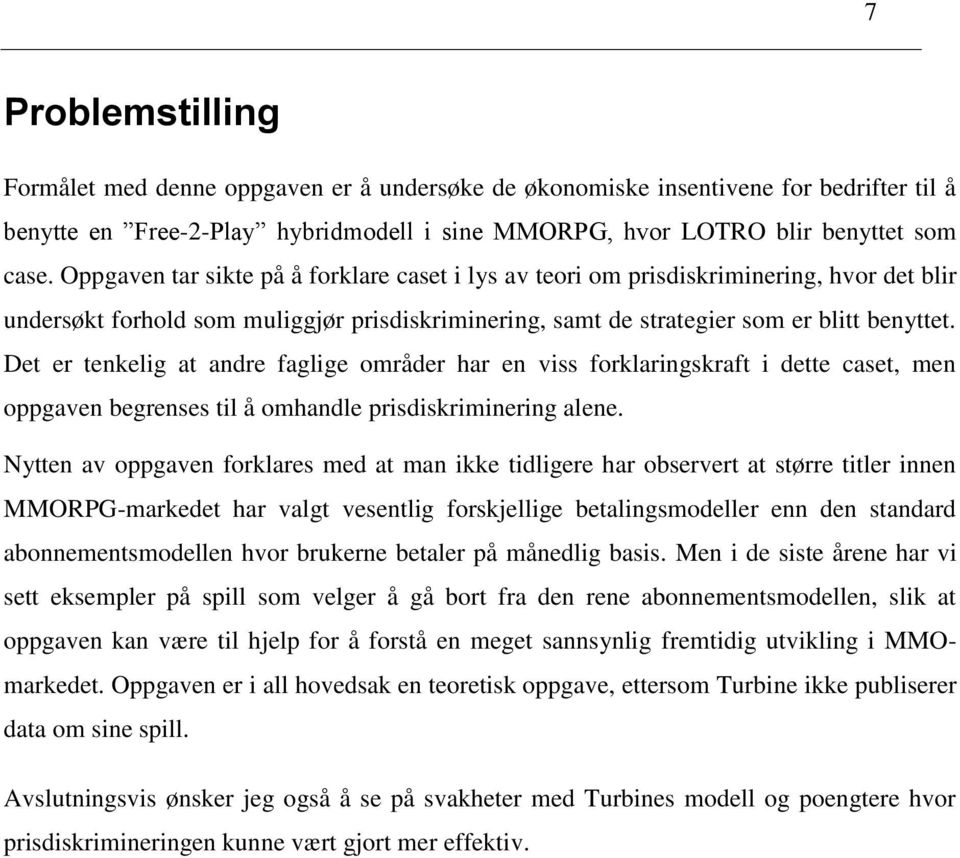 Det er tenkelig at andre faglige områder har en viss forklaringskraft i dette caset, men oppgaven begrenses til å omhandle prisdiskriminering alene.