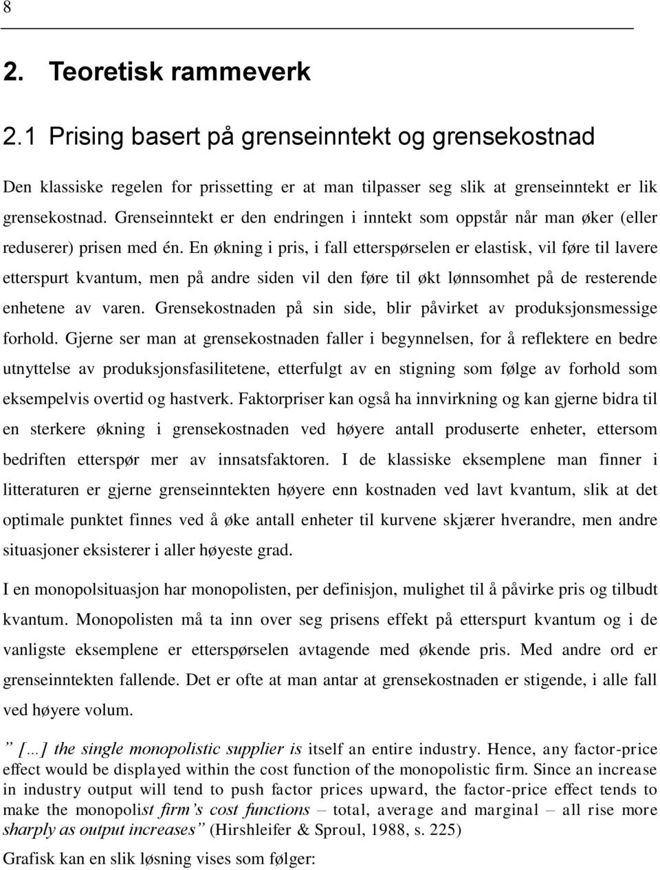 En økning i pris, i fall etterspørselen er elastisk, vil føre til lavere etterspurt kvantum, men på andre siden vil den føre til økt lønnsomhet på de resterende enhetene av varen.