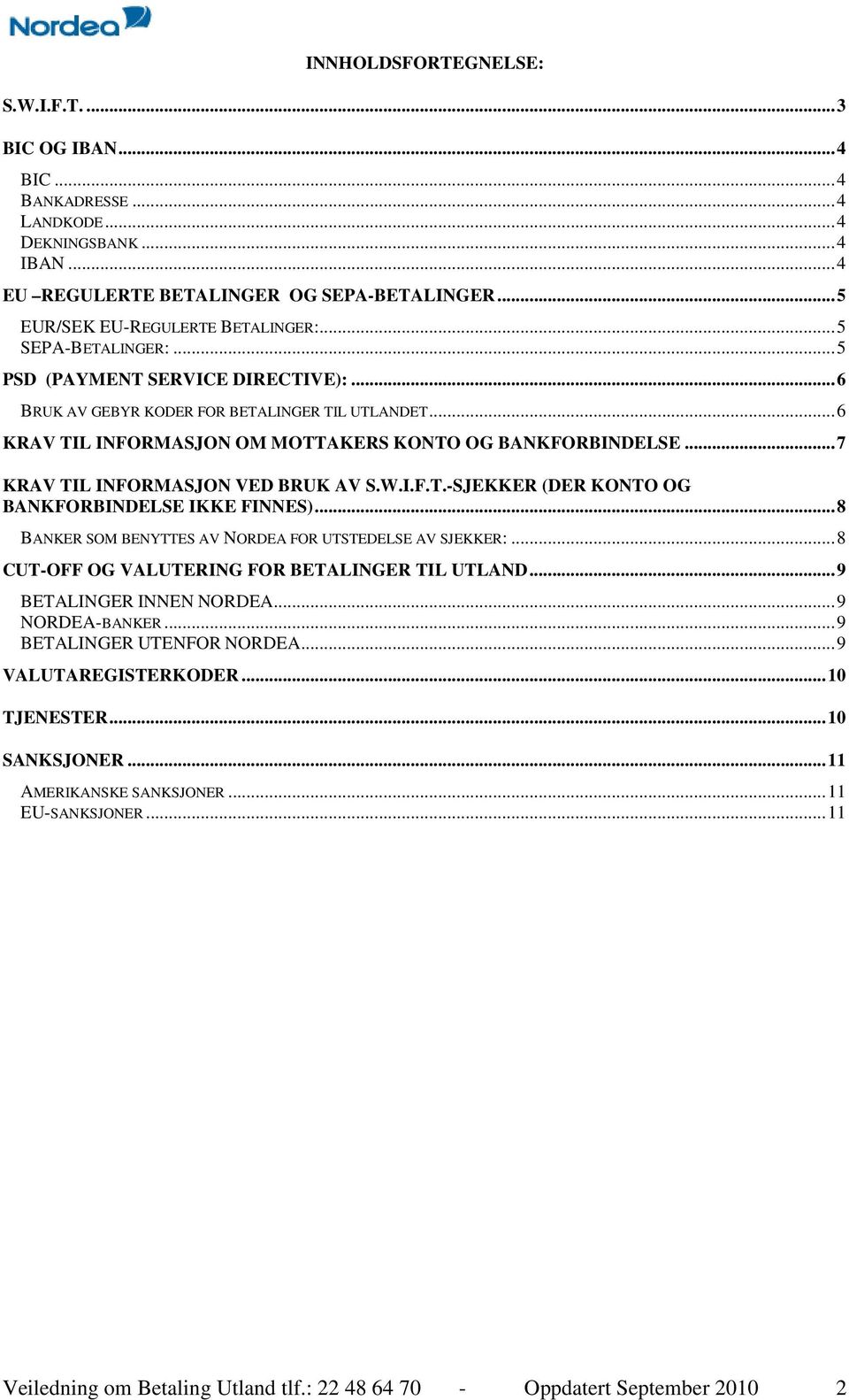 ..7 KRAV TIL INFORMASJON VED BRUK AV S.W.I.F.T.-SJEKKER (DER KONTO OG BANKFORBINDELSE IKKE FINNES)...8 BANKER SOM BENYTTES AV NORDEA FOR UTSTEDELSE AV SJEKKER:.