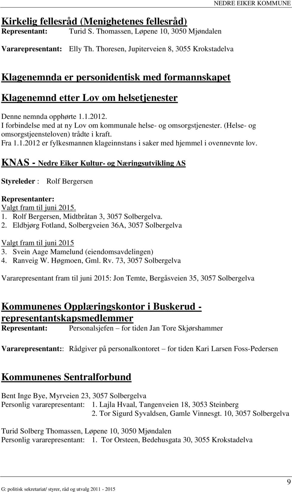 I forbindelse med at ny Lov om kommunale helse- og omsorgstjenester. (Helse- og omsorgstjeensteloven) trådte i kraft. Fra 1.1.2012 er fylkesmannen klageinnstans i saker med hjemmel i ovennevnte lov.