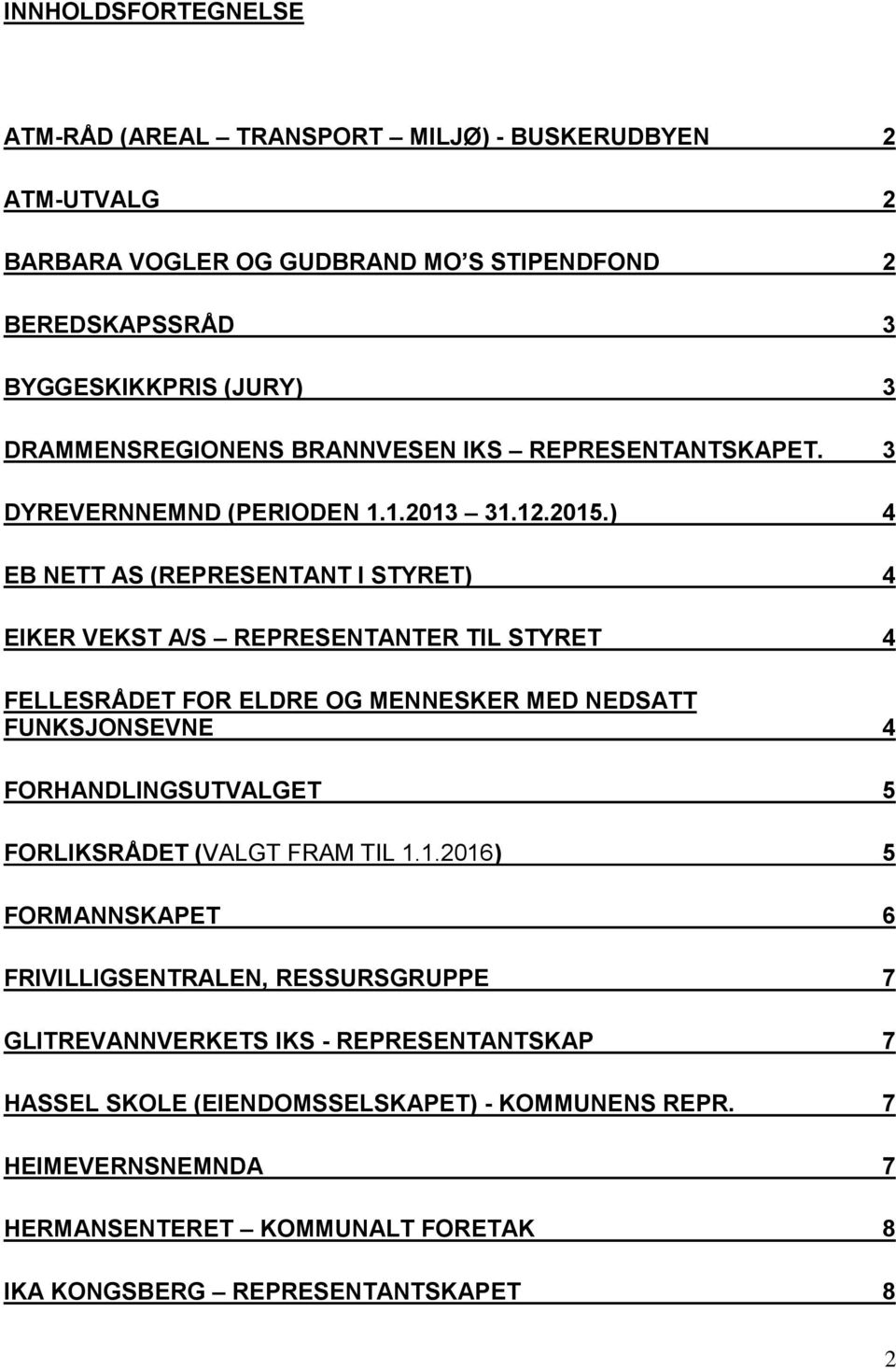 ) 4 EB NETT AS (REPRESENTANT I STYRET) 4 EIKER VEKST A/S REPRESENTANTER TIL STYRET 4 FELLESRÅDET FOR ELDRE OG MENNESKER MED NEDSATT FUNKSJONSEVNE 4 FORHANDLINGSUTVALGET 5