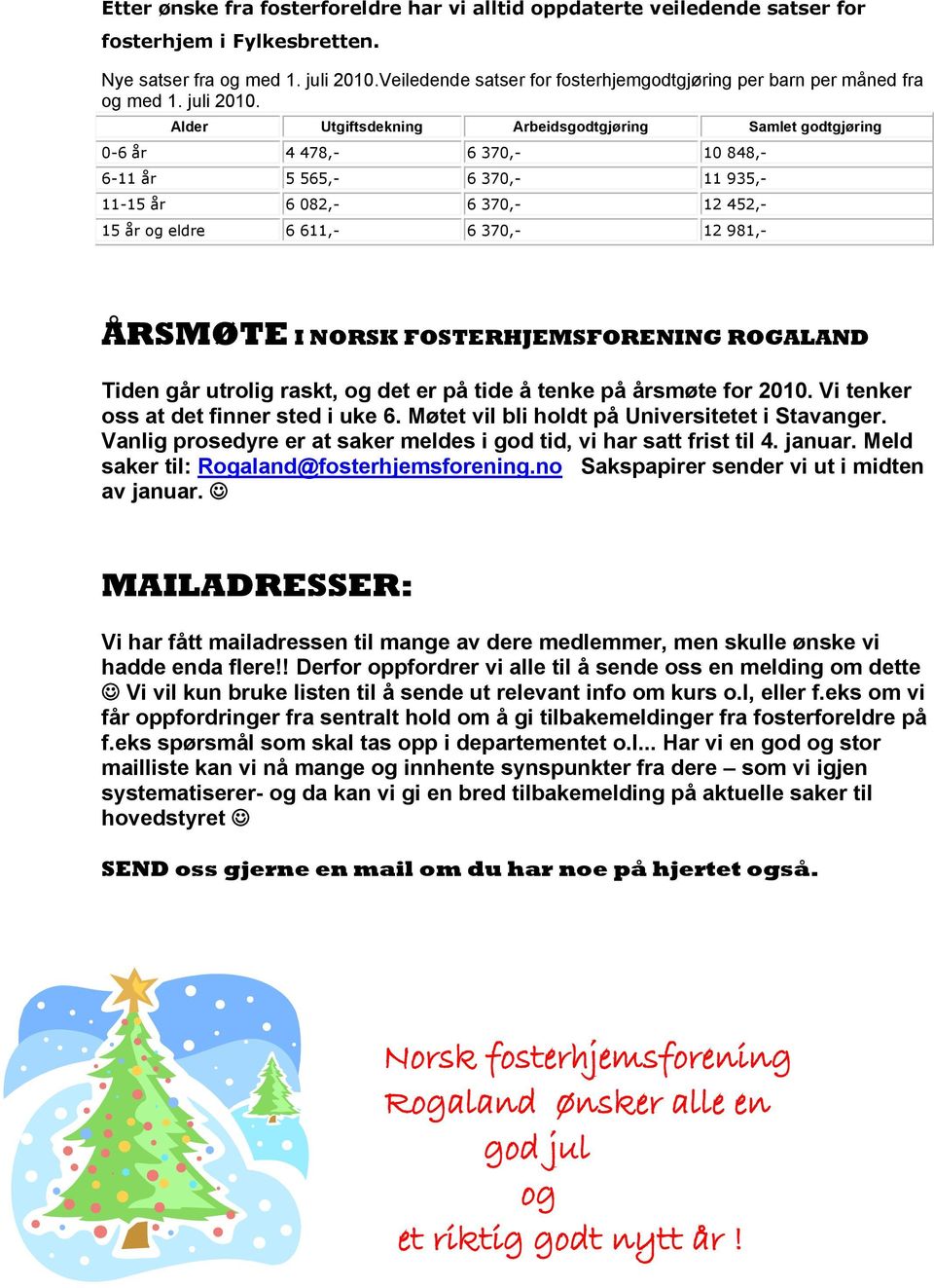 Alder Utgiftsdekning Arbeidsgodtgjøring Samlet godtgjøring 0-6 år 4 478,- 6 370,- 10 848,- 6-11 år 5 565,- 6 370,- 11 935,- 11-15 år 6 082,- 6 370,- 12 452,- 15 år og eldre 6 611,- 6 370,- 12 981,-