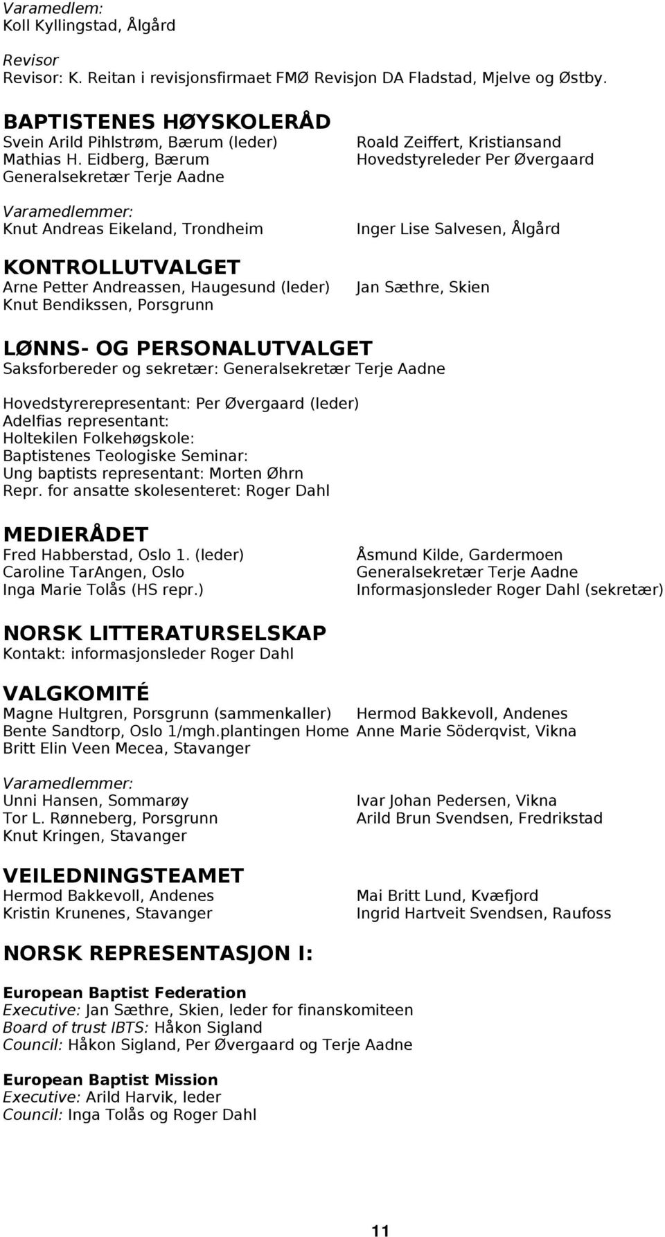 Kristiansand Hovedstyreleder Per Øvergaard Inger Lise Salvesen, Ålgård Jan Sæthre, Skien LØNNS- OG PERSONALUTVALGET Saksforbereder og sekretær: Generalsekretær Terje Aadne Hovedstyrerepresentant: Per