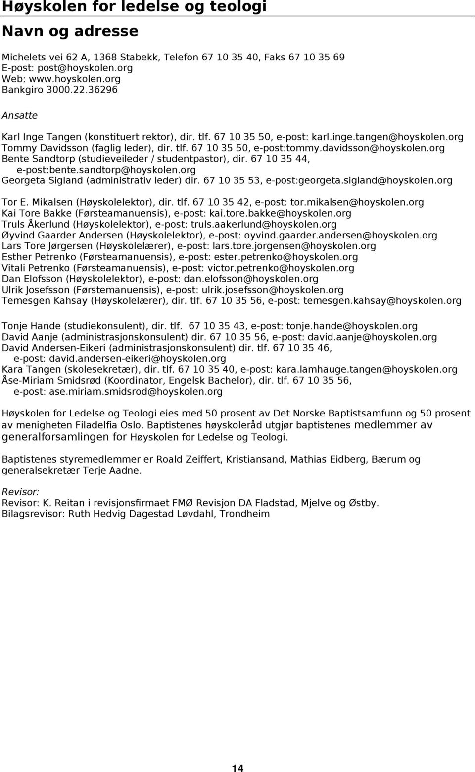 davidsson@hoyskolen.org Bente Sandtorp (studieveileder / studentpastor), dir. 67 10 35 44, e-post:bente.sandtorp@hoyskolen.org Georgeta Sigland (administrativ leder) dir. 67 10 35 53, e-post:georgeta.