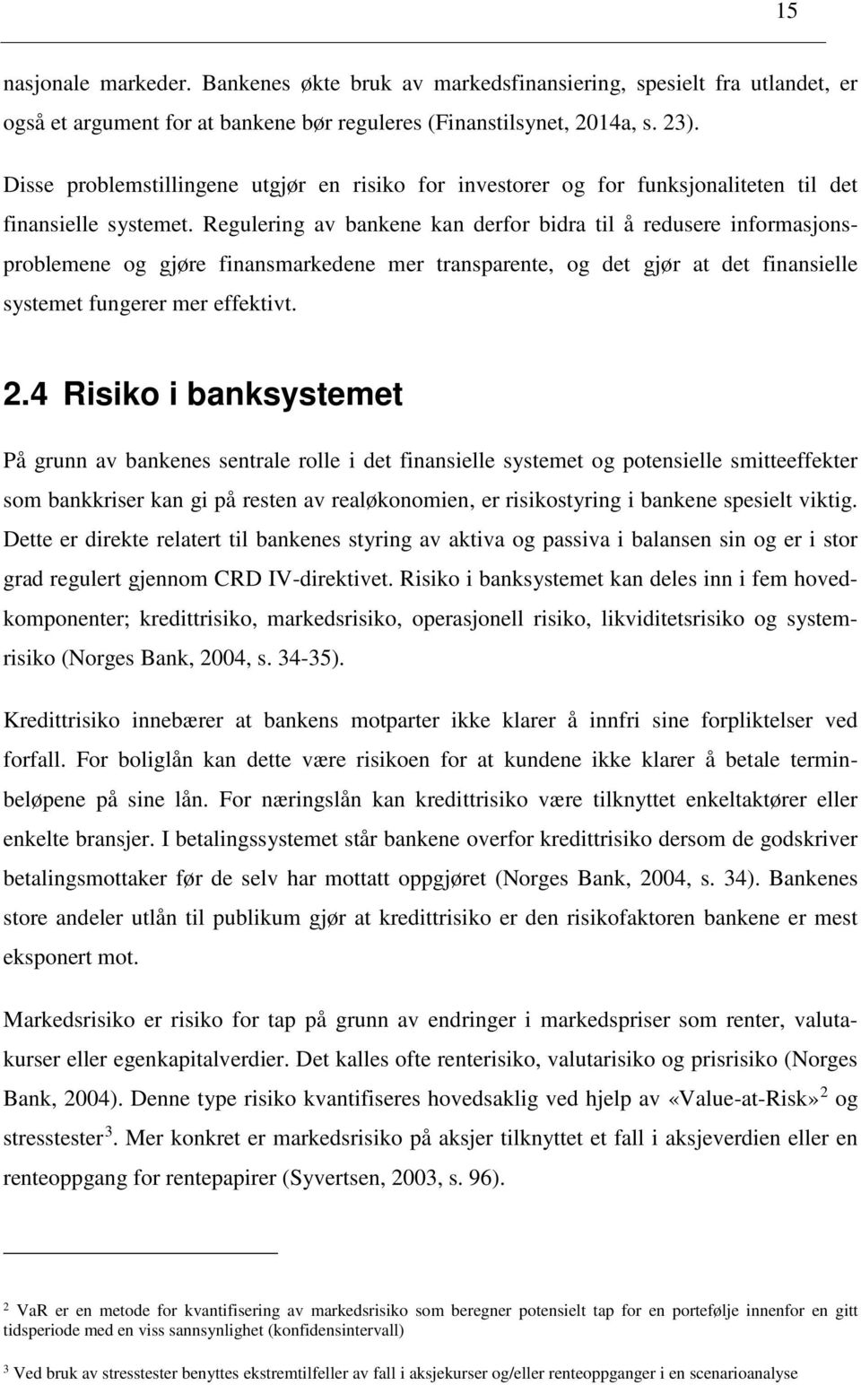 Regulering av bankene kan derfor bidra til å redusere informasjonsproblemene og gjøre finansmarkedene mer transparente, og det gjør at det finansielle systemet fungerer mer effektivt. 2.