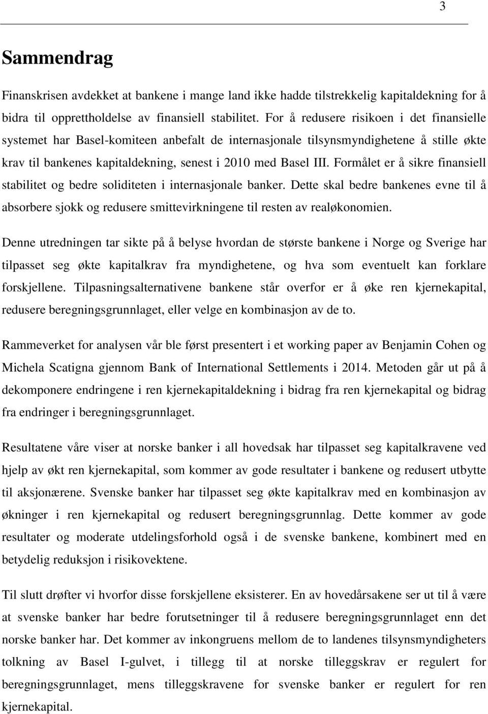 Formålet er å sikre finansiell stabilitet og bedre soliditeten i internasjonale banker. Dette skal bedre bankenes evne til å absorbere sjokk og redusere smittevirkningene til resten av realøkonomien.