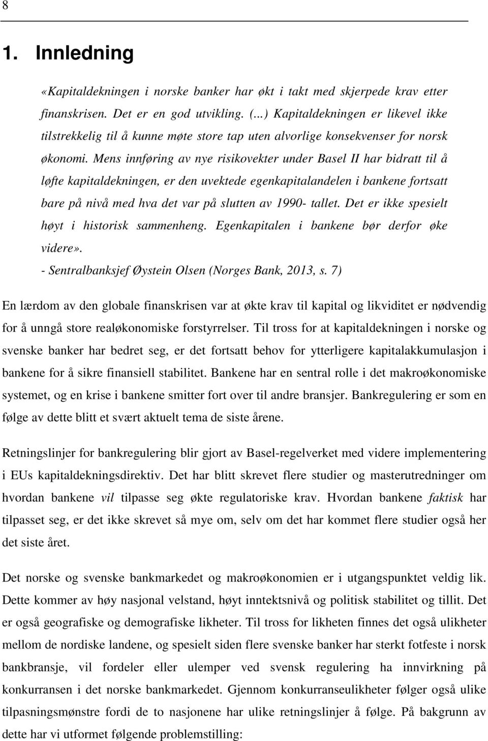 Mens innføring av nye risikovekter under Basel II har bidratt til å løfte kapitaldekningen, er den uvektede egenkapitalandelen i bankene fortsatt bare på nivå med hva det var på slutten av 1990-