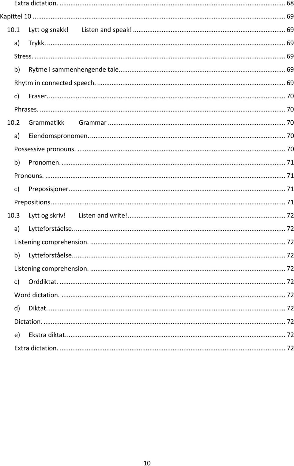 ... 71 Pronouns.... 71 c) Preposisjoner.... 71 Prepositions.... 71 10.3 Lytt og skriv! Listen and write!... 72 a) Lytteforståelse.... 72 Listening comprehension.