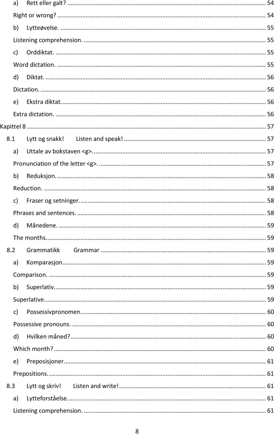 ... 58 c) Fraser og setninger.... 58 Phrases and sentences.... 58 d) Månedene.... 59 The months.... 59 8.2 Grammatikk Grammar... 59 a) Komparasjon... 59 Comparison.... 59 b) Superlativ.