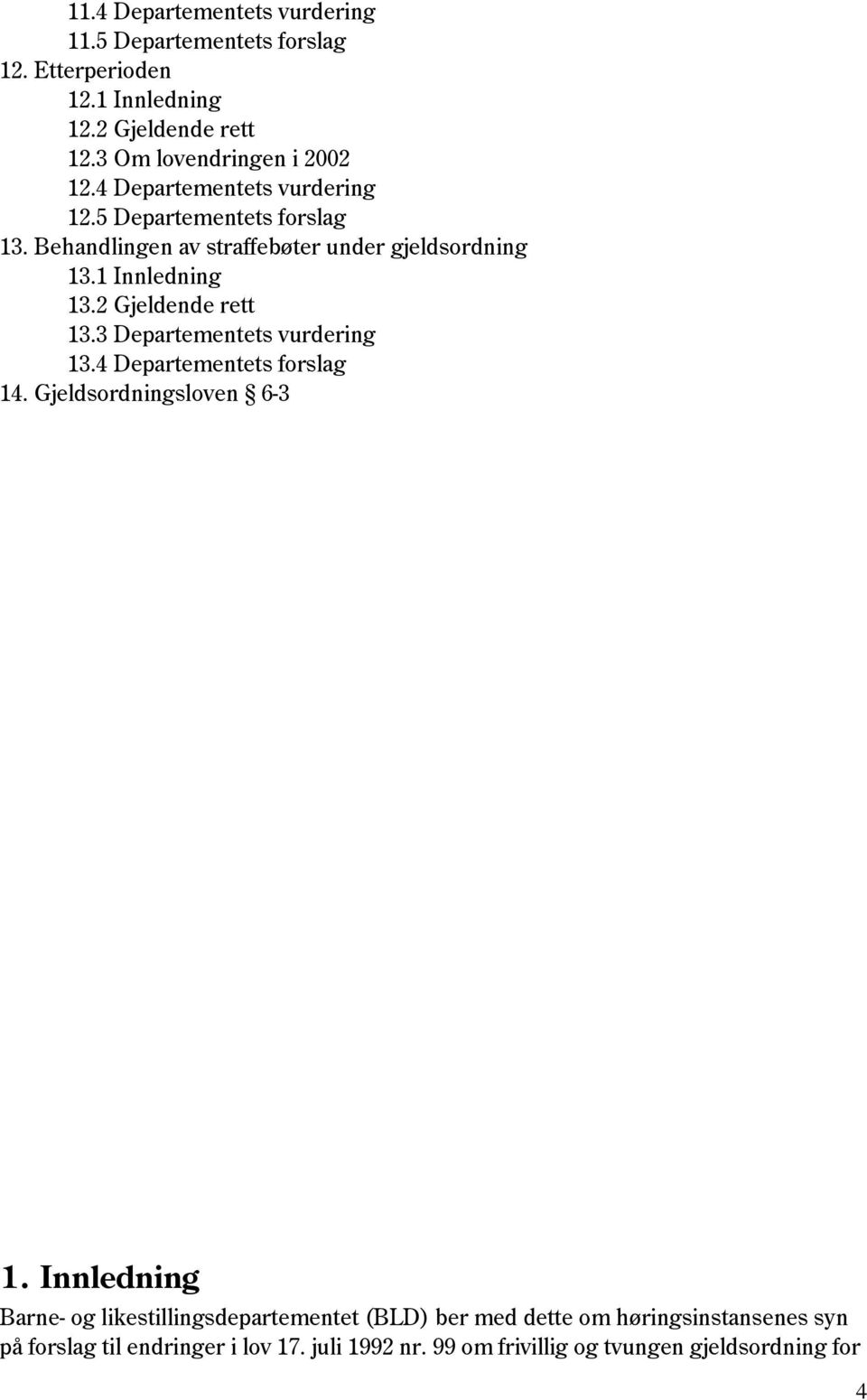 1 Innledning 13.2 Gjeldende rett 13.3 Departementets vurdering 13.4 Departementets forslag 14. Gjeldsordningsloven 6-3 1.