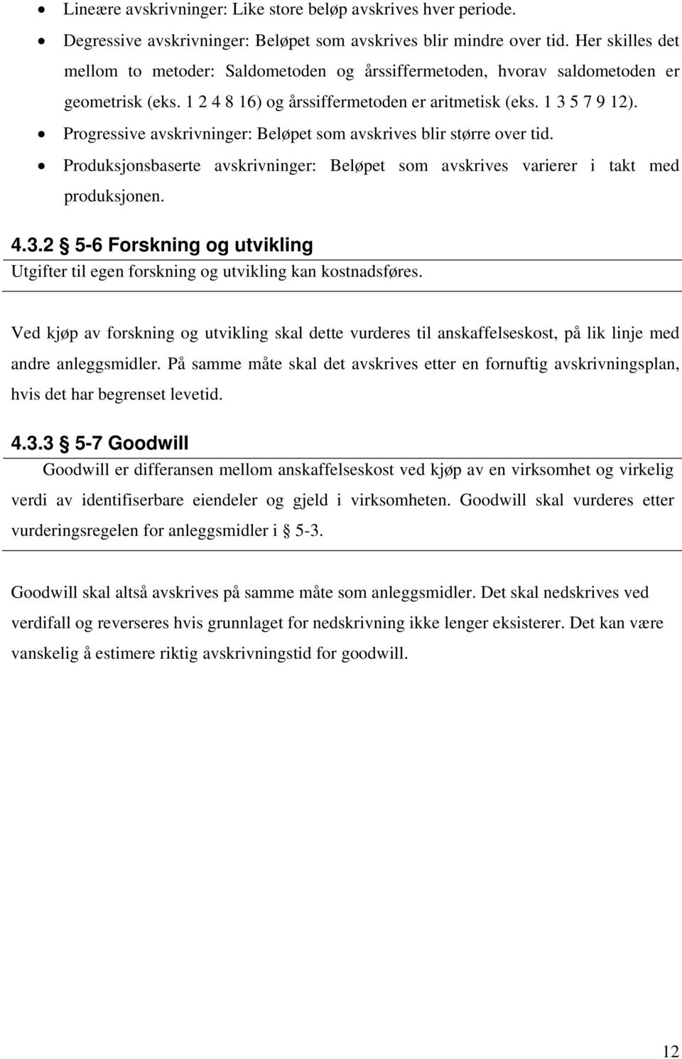 Progressive avskrivninger: Beløpet som avskrives blir større over tid. Produksjonsbaserte avskrivninger: Beløpet som avskrives varierer i takt med produksjonen. 4.3.