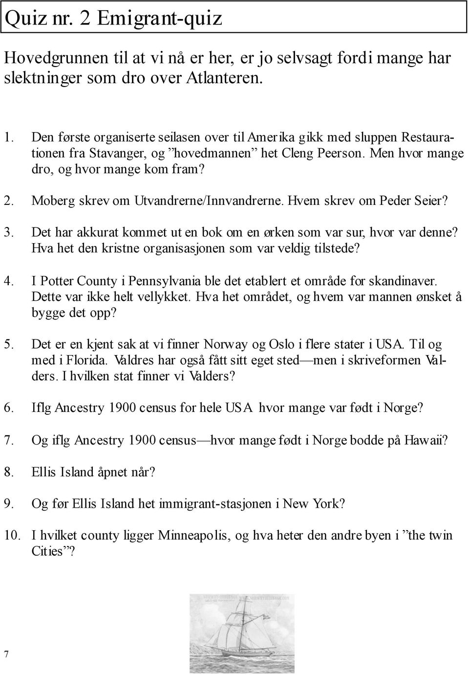 Moberg skrev om Utvandrerne/Innvandrerne. Hvem skrev om Peder Seier? 3. Det har akkurat kommet ut en bok om en ørken som var sur, hvor var denne?