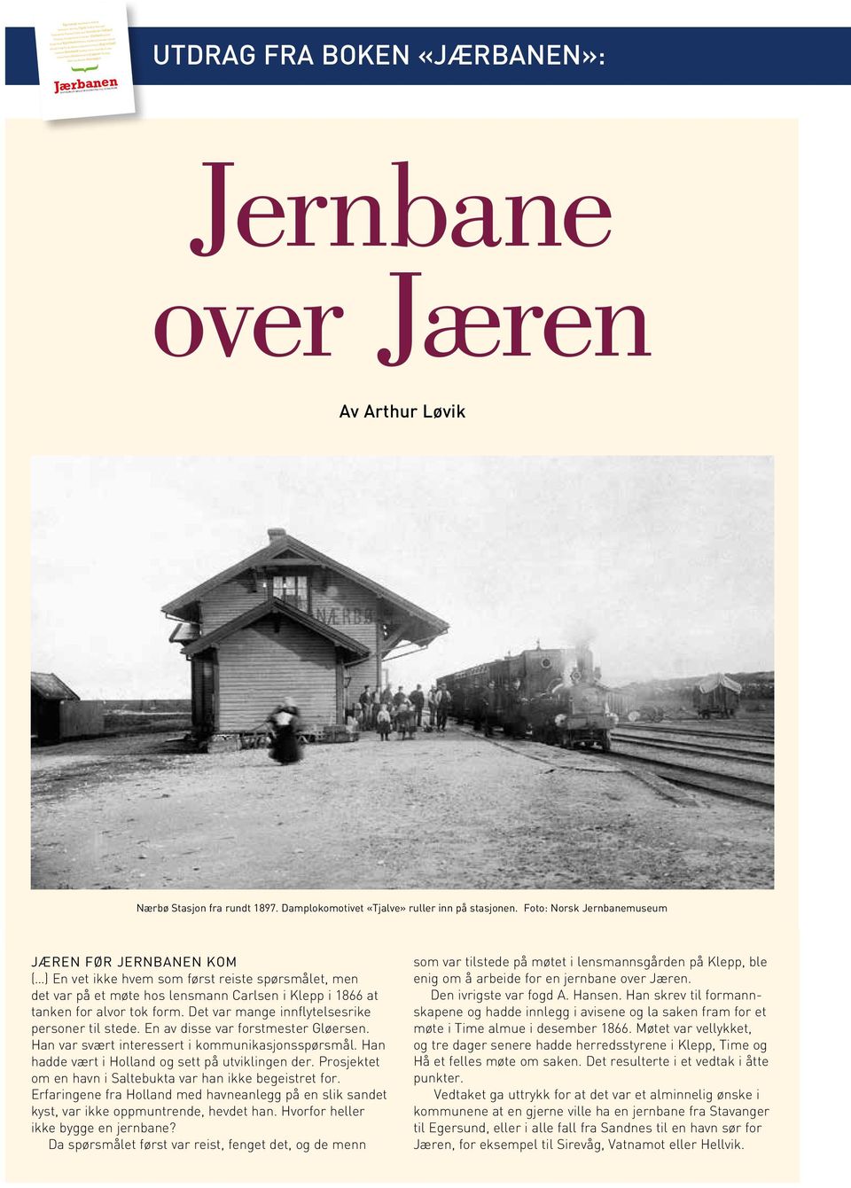 EGERSUND OG STAVANGER Utdrag fra boken «Jærbanen»: Jernbane over Jæren Av Arthur Løvik Nærbø Stasjon fra rundt 1897. Damplokomotivet «Tjalve» ruller inn på stasjonen.