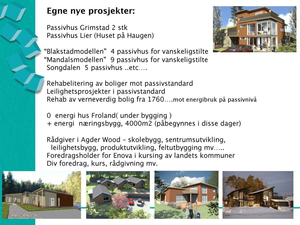 mot energibruk på passivnivå 0 energi hus Froland( under bygging ) + energi næringsbygg, 4000m2 (påbegynnes i disse dager) Rådgiver i Agder Wood skolebygg,