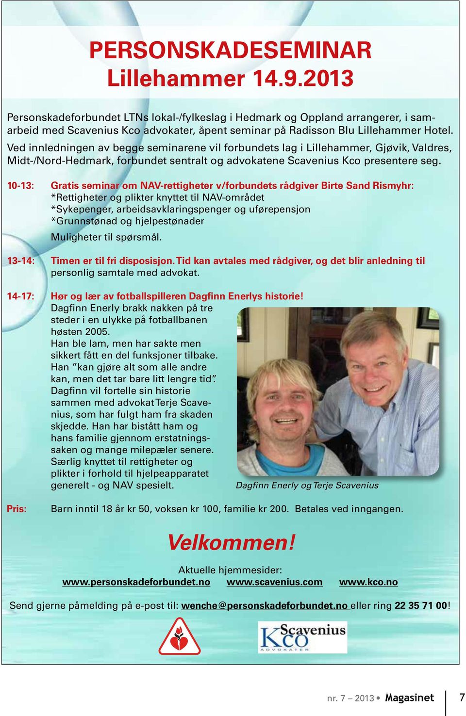 PERSONSKADESEMINAR 10-13: Gratis seminar om NAV-rettigheter v/forbundets rådgiver Birte Sand Rismyhr: *Rettigheter og plikter knyttet til NAV-området *Sykepenger, arbeidsavklaringspenger og