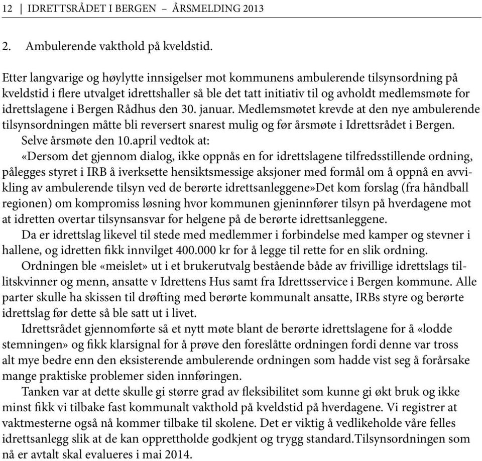 Bergen Rådhus den 30. januar. Medlemsmøtet krevde at den nye ambulerende tilsynsordningen måtte bli reversert snarest mulig og før årsmøte i Idrettsrådet i Bergen. Selve årsmøte den 10.