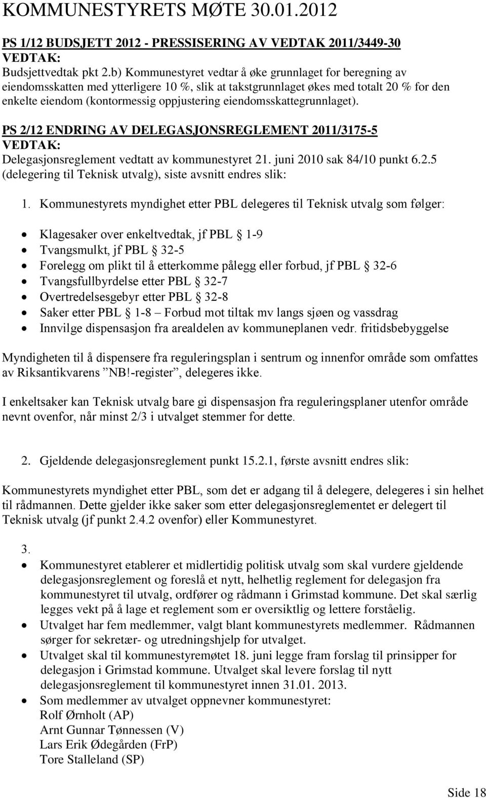 eiendomsskattegrunnlaget). PS 2/12 ENDRING AV DELEGASJONSREGLEMENT 2011/3175-5 Delegasjonsreglement vedtatt av kommunestyret 21. juni 2010 sak 84/10 punkt 6.2.5 (delegering til Teknisk utvalg), siste avsnitt endres slik: 1.