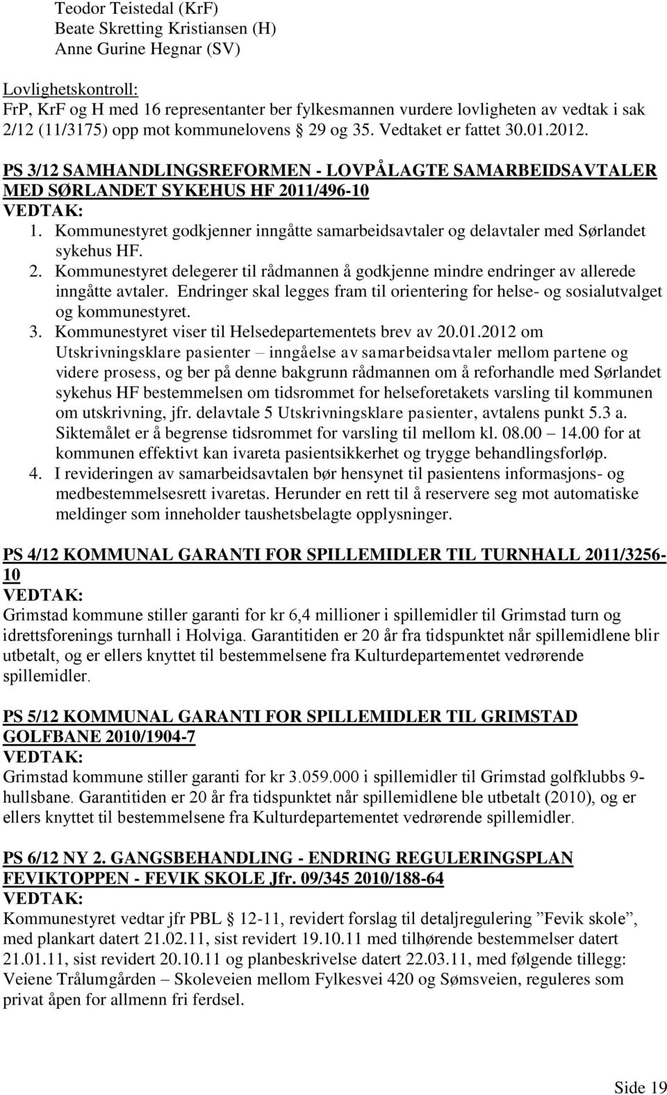 Kommunestyret godkjenner inngåtte samarbeidsavtaler og delavtaler med Sørlandet sykehus HF. 2. Kommunestyret delegerer til rådmannen å godkjenne mindre endringer av allerede inngåtte avtaler.
