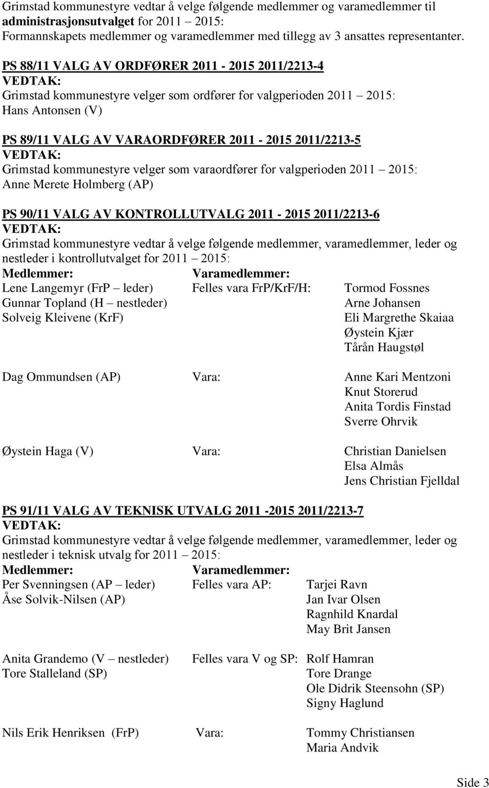 kommunestyre velger som varaordfører for valgperioden 2011 2015: Anne Merete Holmberg (AP) PS 90/11 VALG AV KONTROLLUTVALG 2011-2015 2011/2213-6 Grimstad kommunestyre vedtar å velge følgende