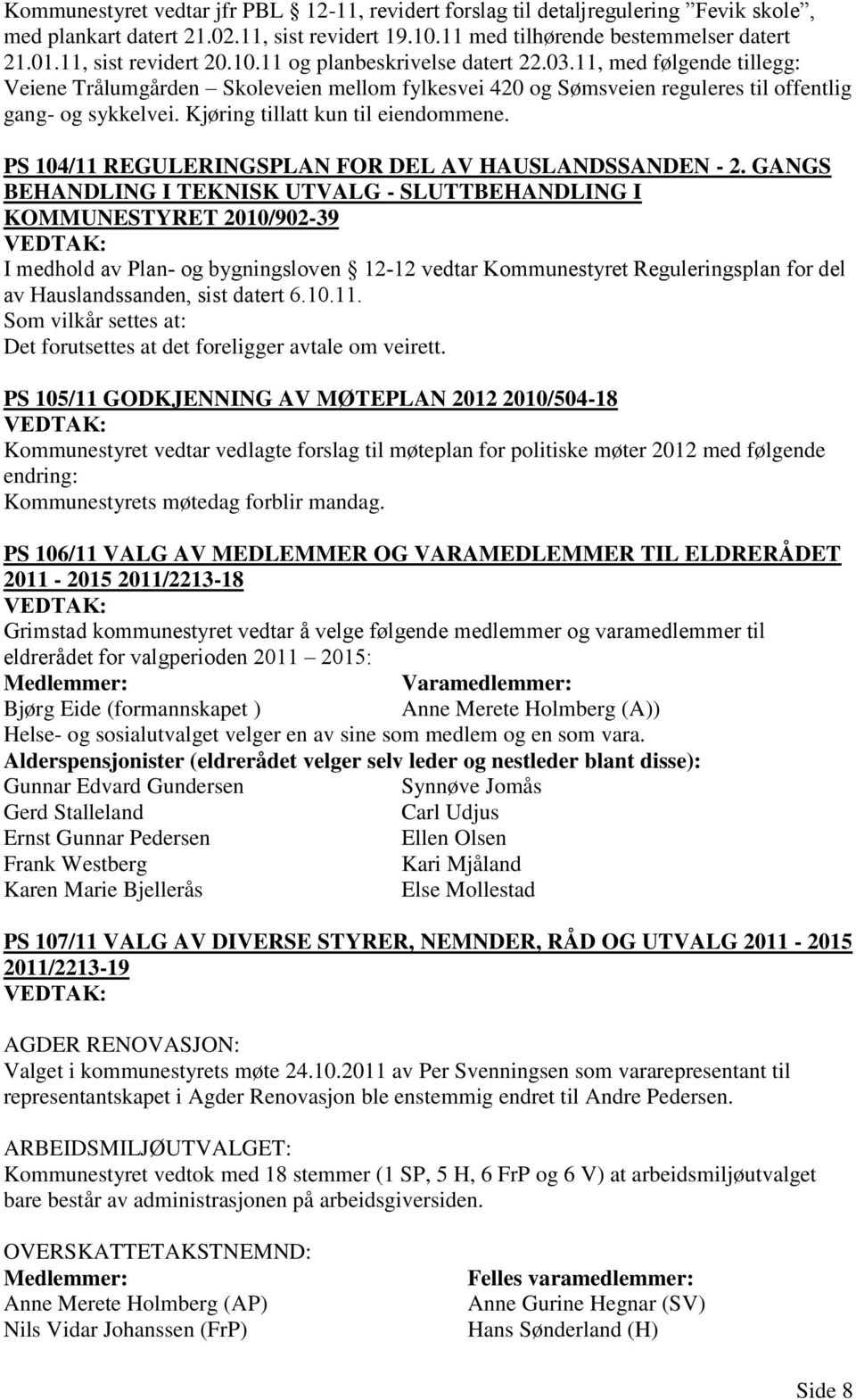 Kjøring tillatt kun til eiendommene. PS 104/11 REGULERINGSPLAN FOR DEL AV HAUSLANDSSANDEN - 2.