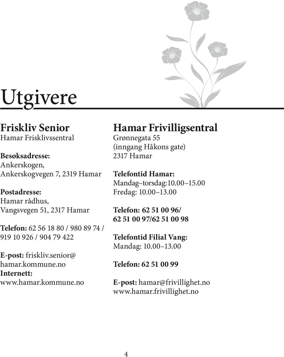 no Internett: www.hamar.kommune.no Hamar Frivilligsentral Grønnegata 55 (inngang Håkons gate) 2317 Hamar Telefontid Hamar: Mandag torsdag: 10.00 15.