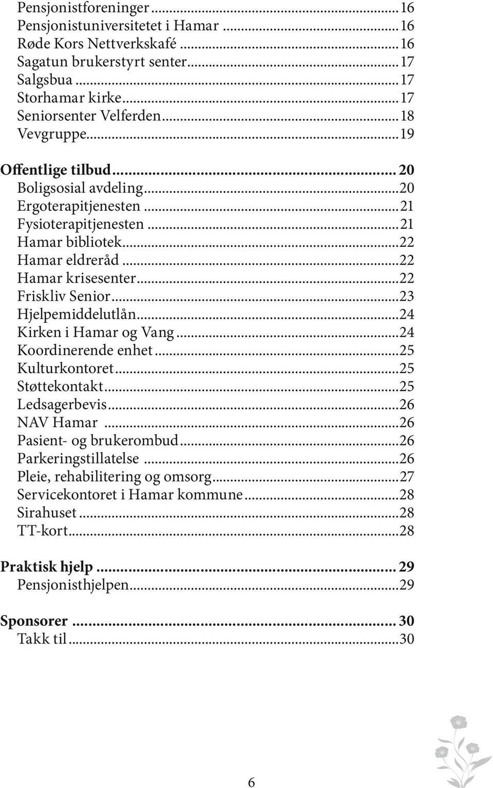 ..22 Friskliv Senior...23 Hjelpemiddelutlån...24 Kirken i Hamar og Vang...24 Koordinerende enhet...25 Kulturkontoret...25 Støttekontakt...25 Ledsagerbevis...26 NAV Hamar.