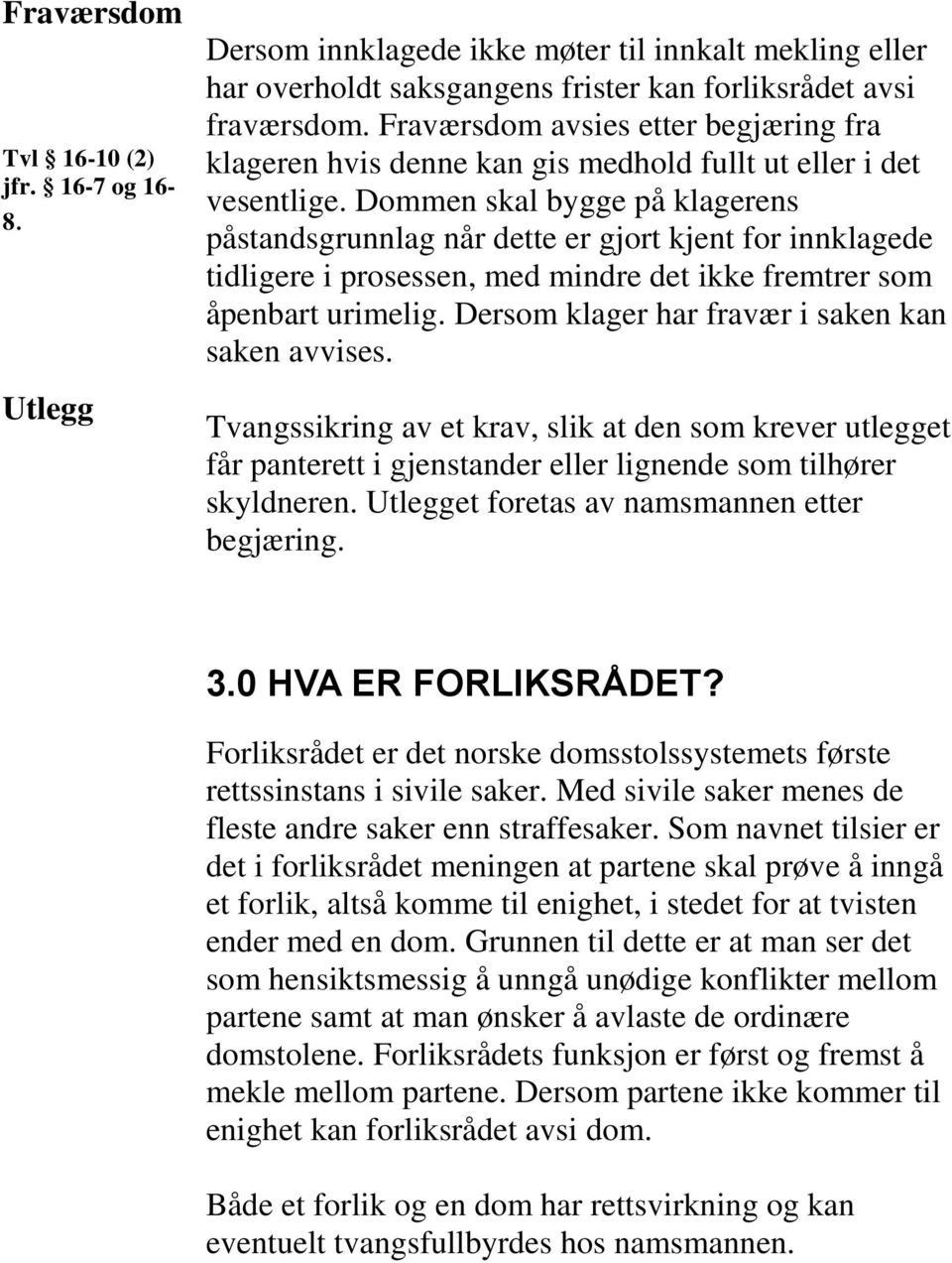 Dommen skal bygge på klagerens påstandsgrunnlag når dette er gjort kjent for innklagede tidligere i prosessen, med mindre det ikke fremtrer som åpenbart urimelig.