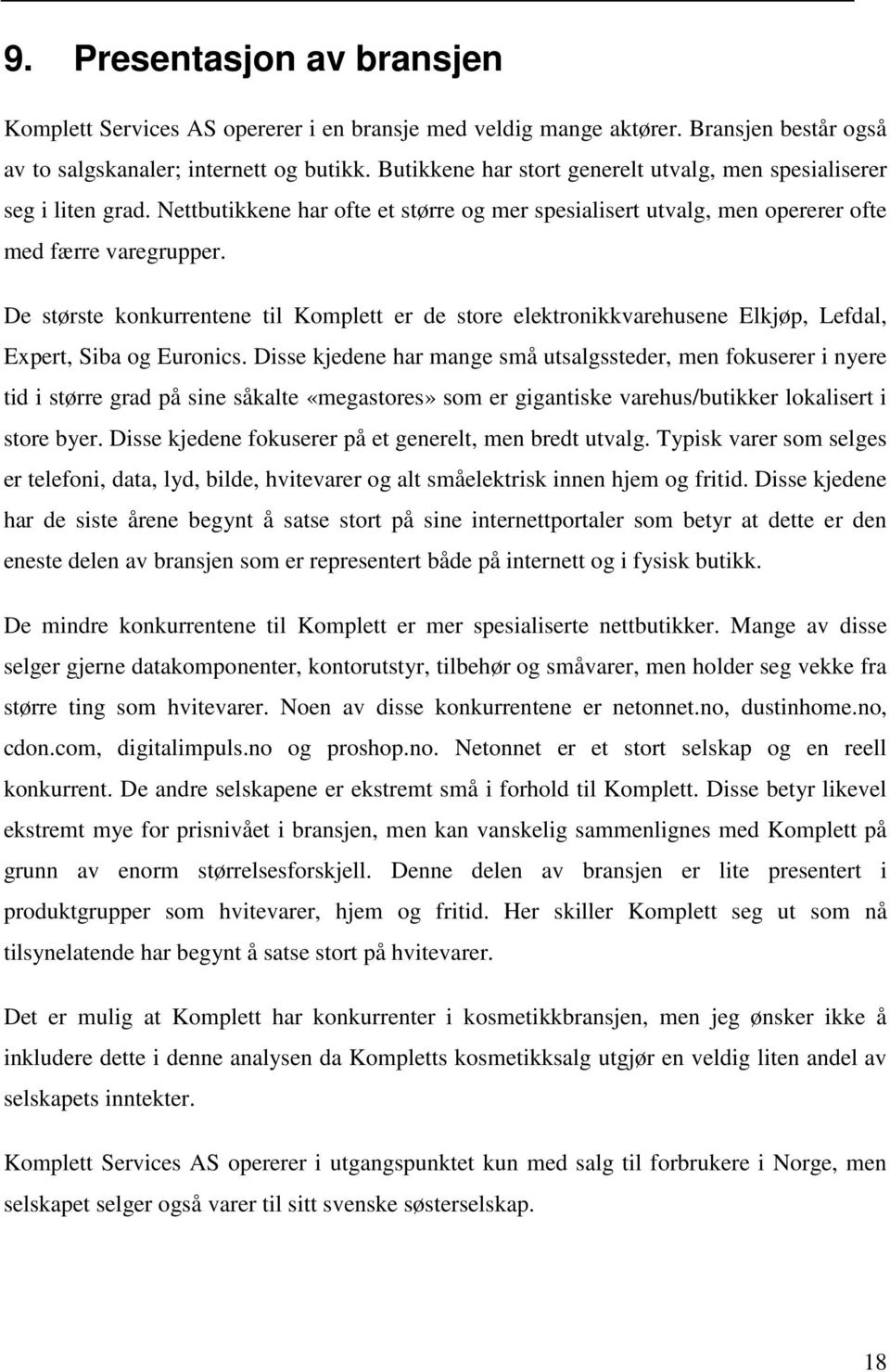 De største konkurrentene til Komplett er de store elektronikkvarehusene Elkjøp, Lefdal, Expert, Siba og Euronics.