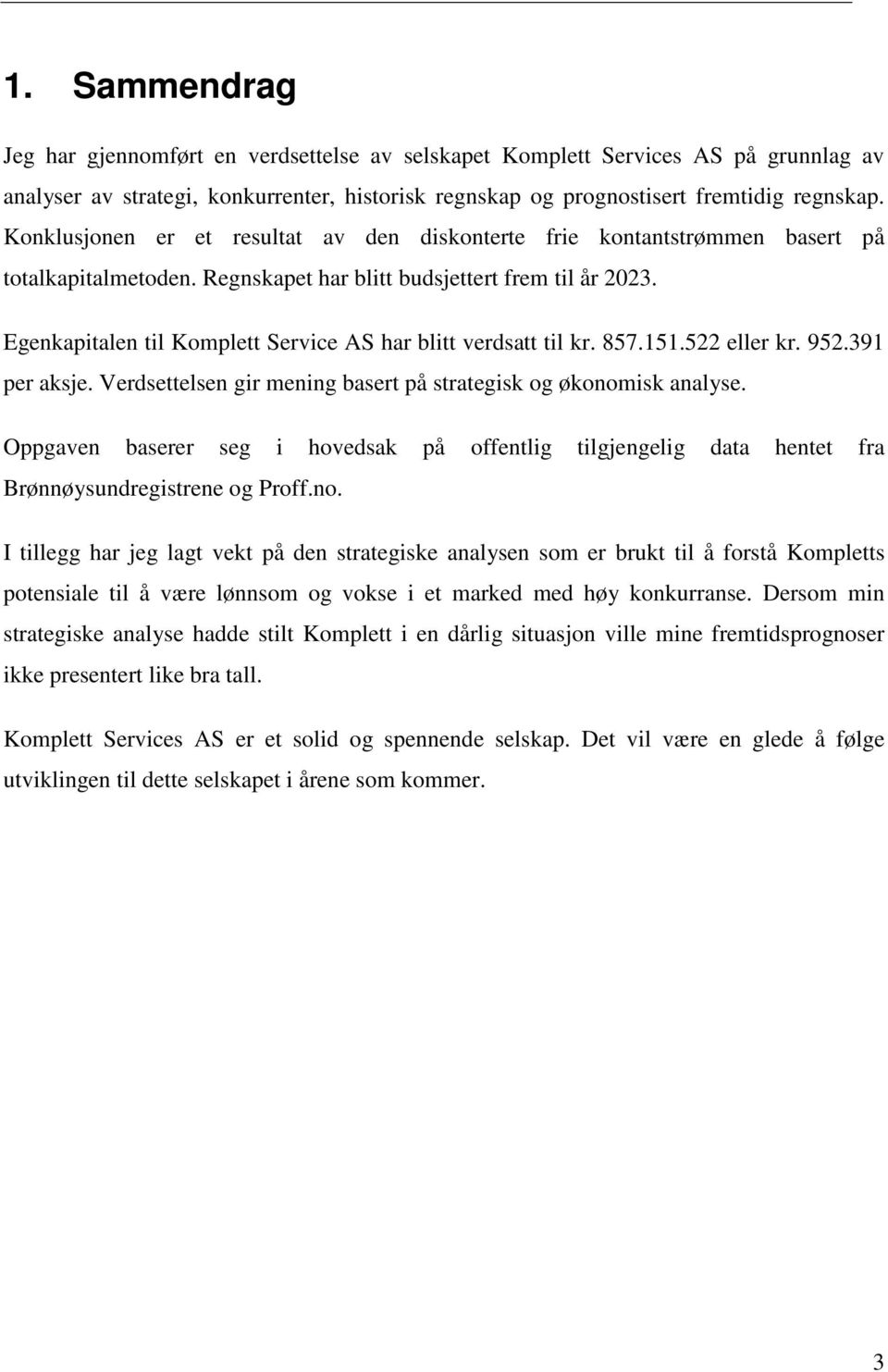 Egenkapitalen til Komplett Service AS har blitt verdsatt til kr. 857.151.522 eller kr. 952.391 per aksje. Verdsettelsen gir mening basert på strategisk og økonomisk analyse.