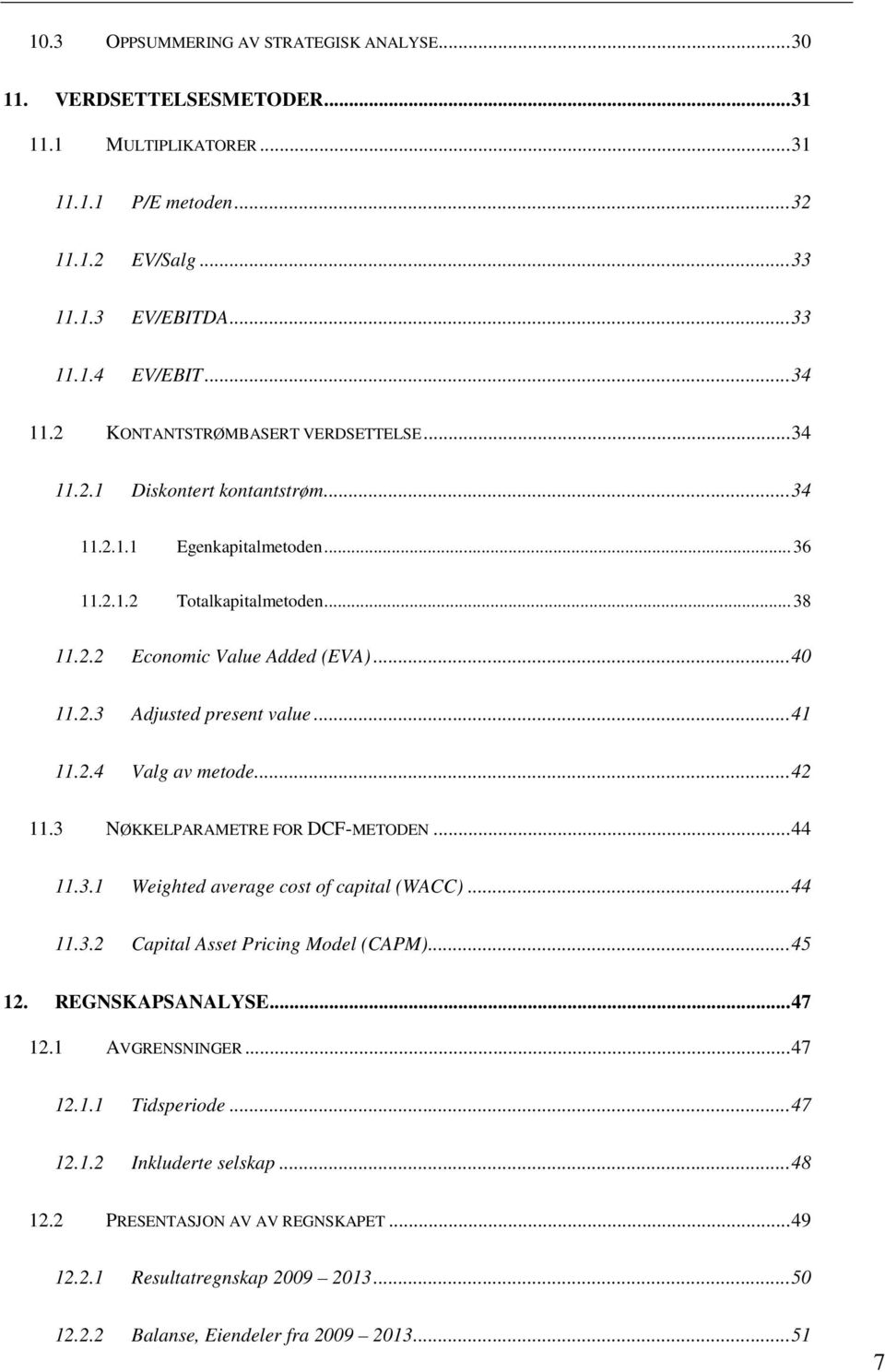 .. 41 11.2.4 Valg av metode... 42 11.3 NØKKELPARAMETRE FOR DCF-METODEN... 44 11.3.1 Weighted average cost of capital (WACC)... 44 11.3.2 Capital Asset Pricing Model (CAPM)... 45 12. REGNSKAPSANALYSE.