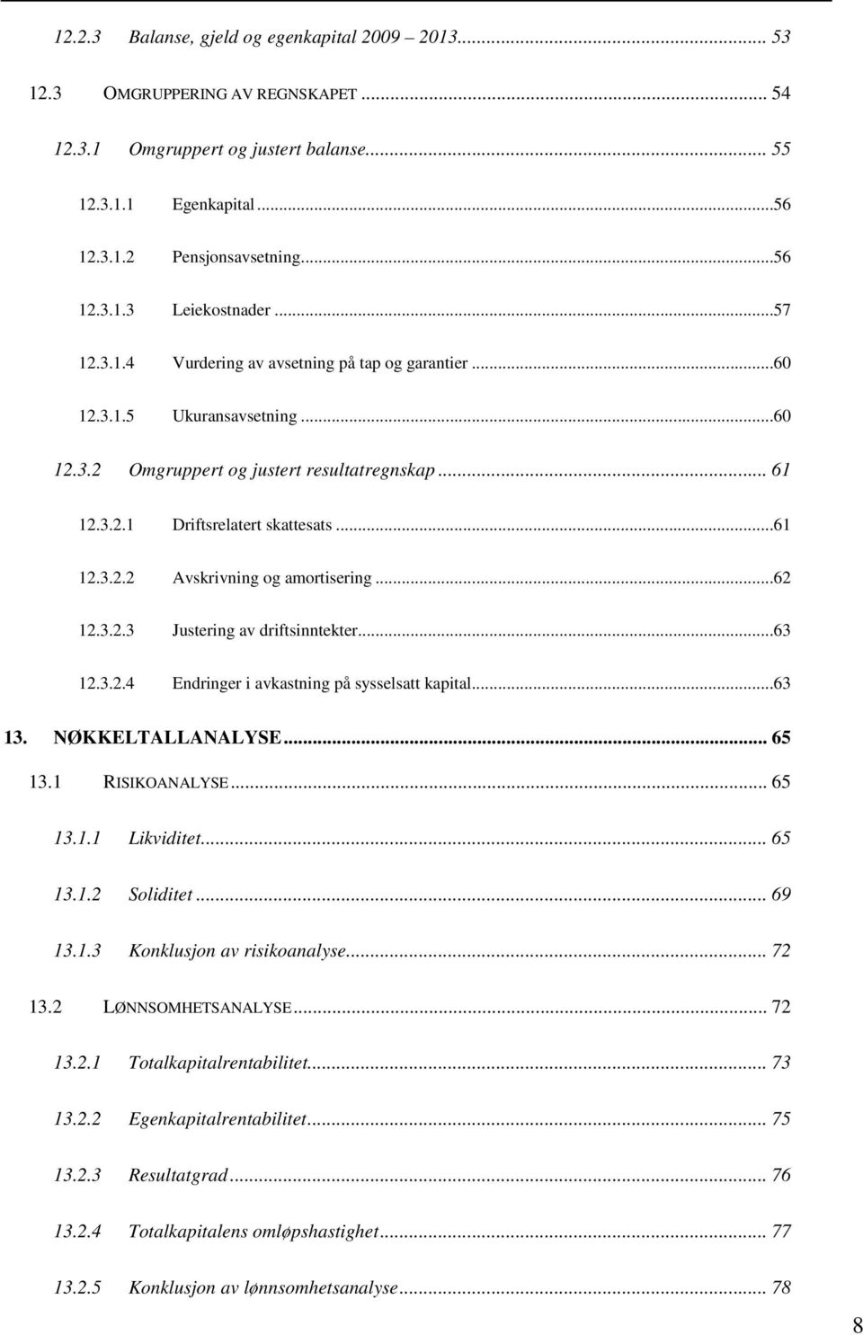 ..62 12.3.2.3 Justering av driftsinntekter...63 12.3.2.4 Endringer i avkastning på sysselsatt kapital...63 13. NØKKELTALLANALYSE... 65 13.1 RISIKOANALYSE... 65 13.1.1 Likviditet... 65 13.1.2 Soliditet.