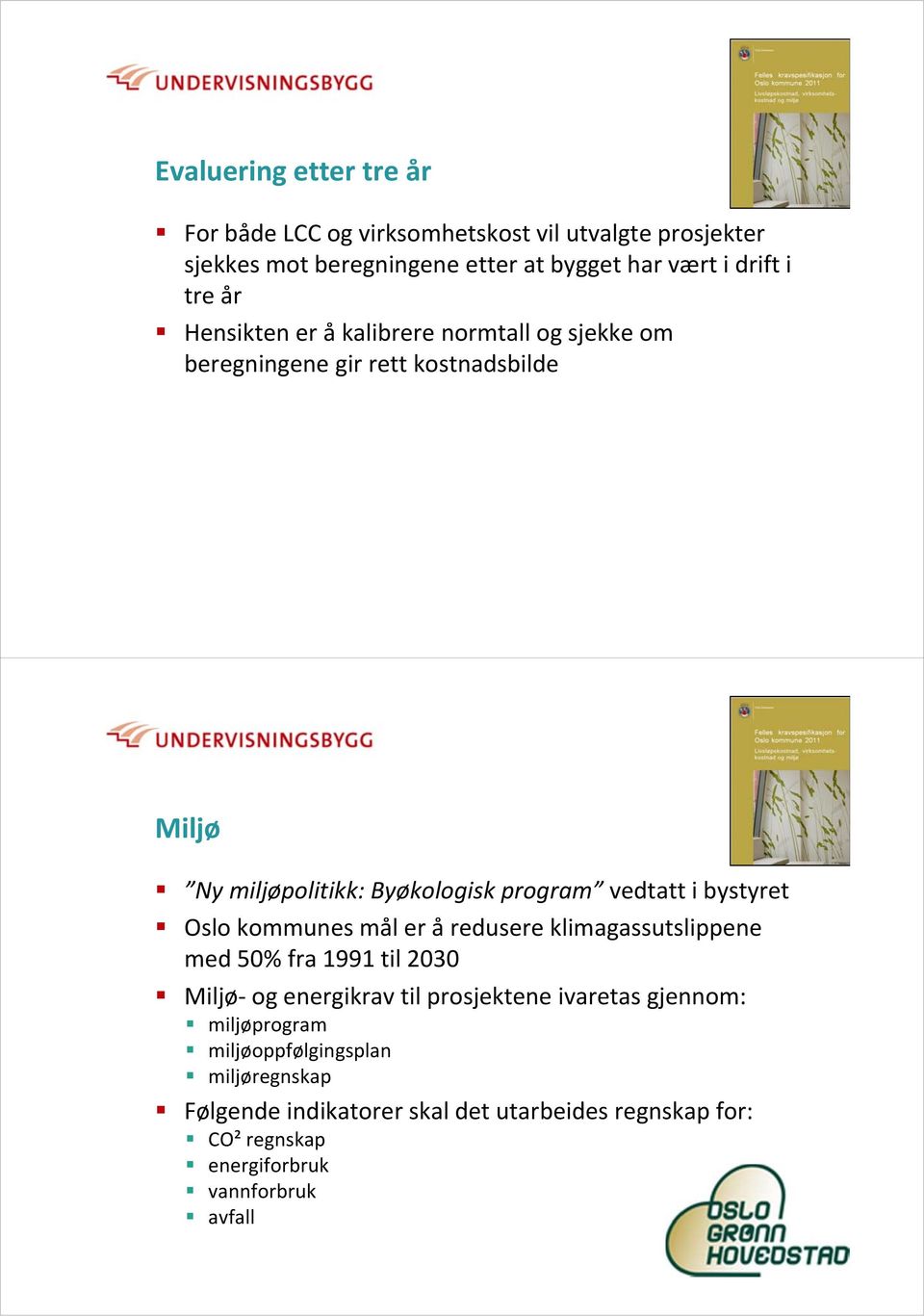 i bystyret Oslo kommunes mål er å redusere klimagassutslippene med 50% fra 1991 til 2030 Miljø og energikrav til prosjektene ivaretas gjennom: