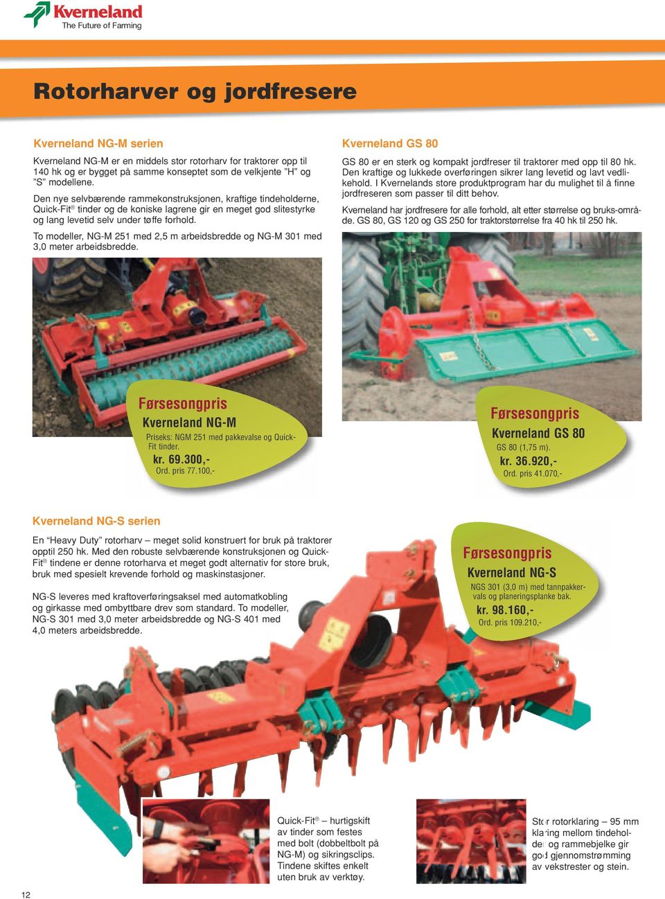To modeller, NG-M 251 med 2,5 m arbeidsbredde og NG-M 301 med 3,0 meter arbeidsbredde. Kverneland GS 80 GS 80 er en sterk og kompakt jordfreser til traktorer med opp til 80 hk.