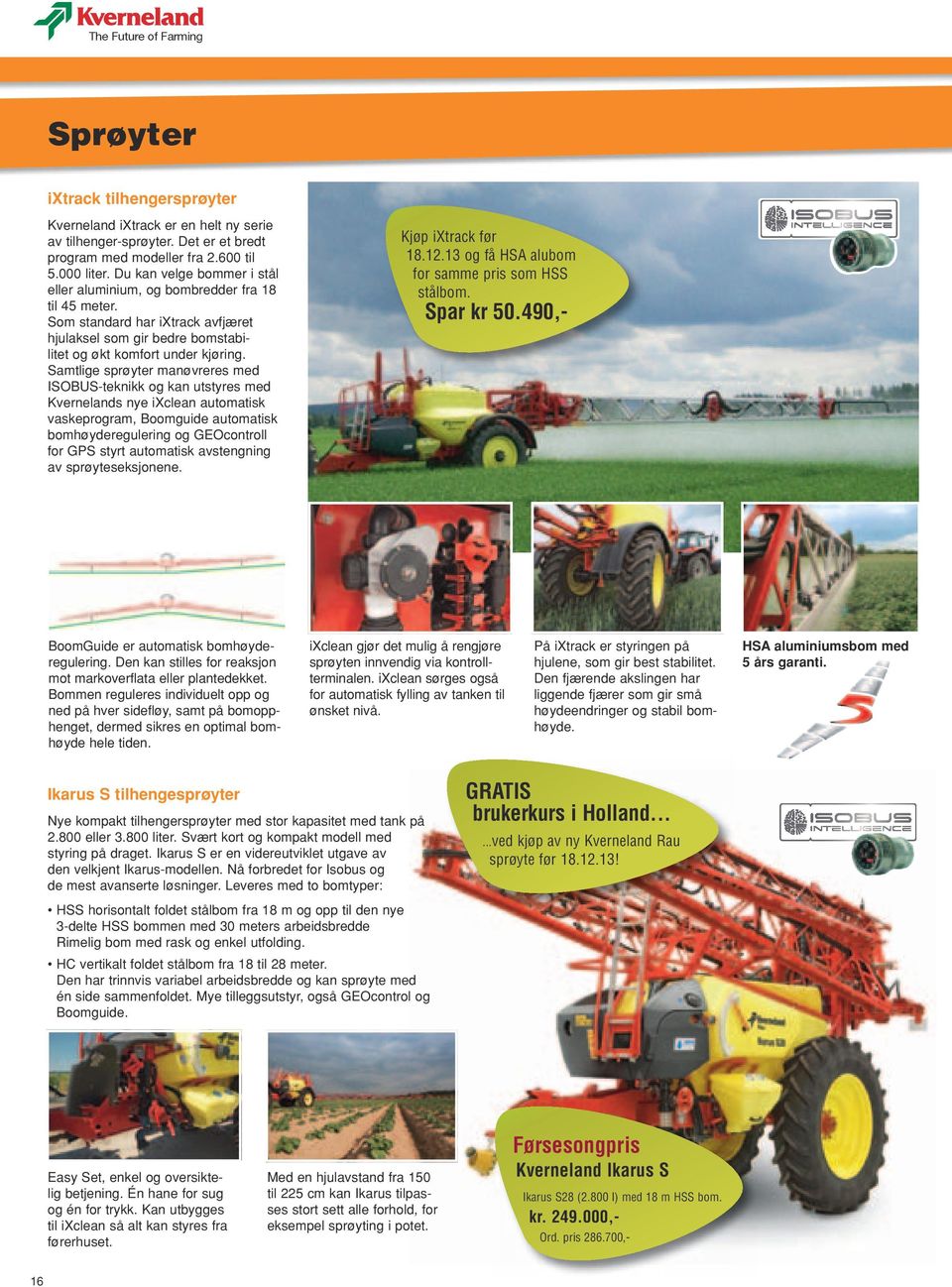 Samtlige sprøyter manøvreres med ISOBUS-teknikk og kan utstyres med Kvernelands nye ixclean automatisk vaskeprogram, Boomguide automatisk bomhøyderegulering og GEOcontroll for GPS styrt automatisk