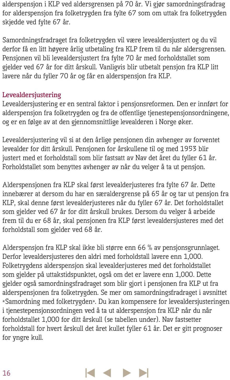 Pensjonen vil bli levealdersjustert fra fylte 70 år med forholdstallet som gjelder ved 67 år for ditt årskull.