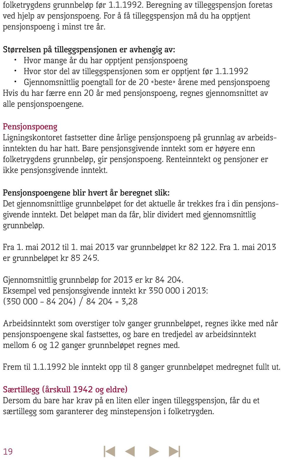 1.1992 Gjennomsnittlig poengtall for de 20 «beste» årene med pensjonspoeng Hvis du har færre enn 20 år med pensjonspoeng, regnes gjennomsnittet av alle pensjonspoengene.