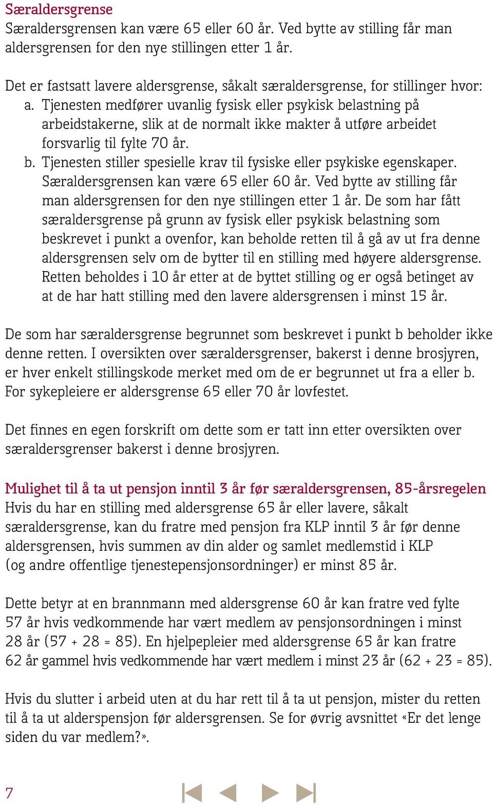 Tjenesten medfører uvanlig fysisk eller psykisk belastning på arbeidstakerne, slik at de normalt ikke makter å utføre arbeidet forsvarlig til fylte 70 år. b. Tjenesten stiller spesielle krav til fysiske eller psykiske egenskaper.