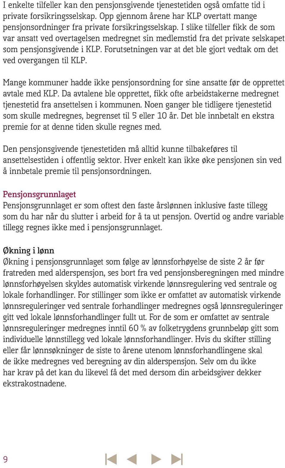 Forutsetningen var at det ble gjort vedtak om det ved overgangen til KLP. Mange kommuner hadde ikke pensjonsordning for sine ansatte før de opprettet avtale med KLP.