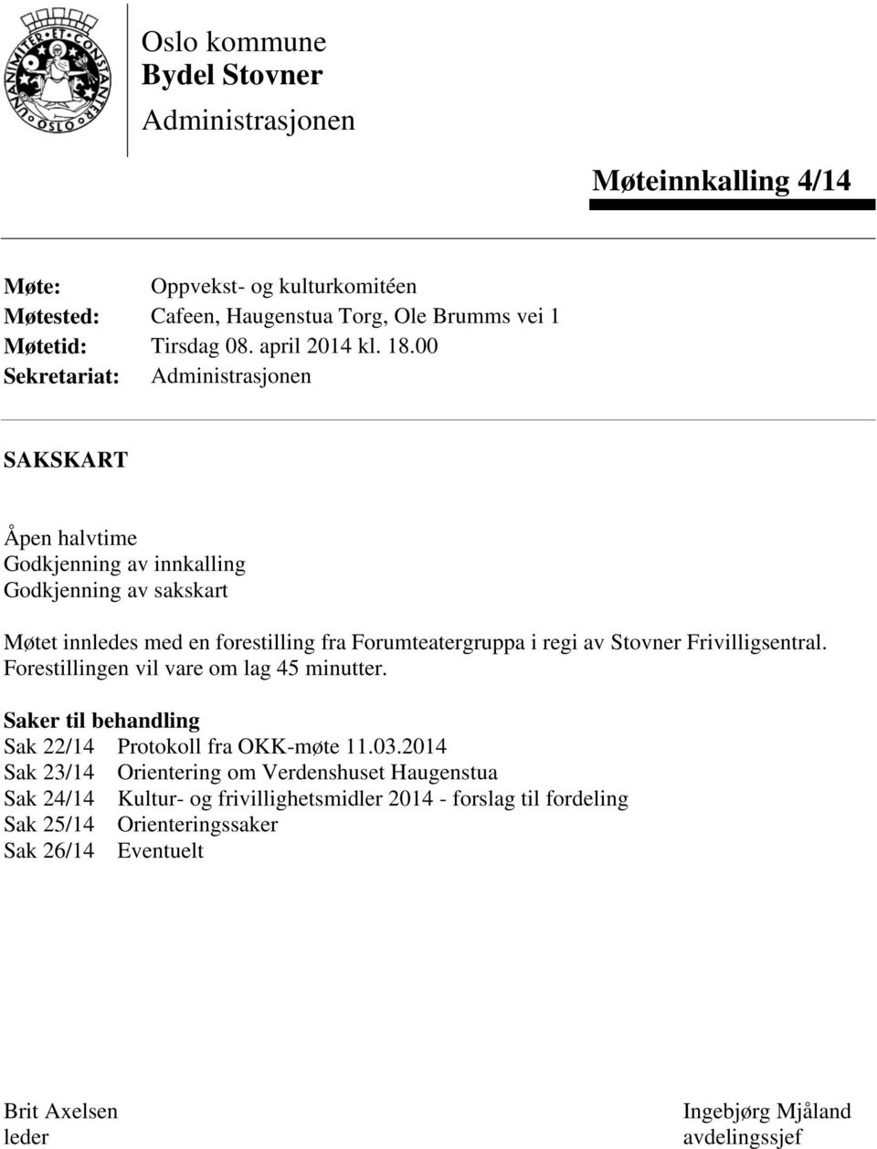 00 Sekretariat: Administrasjonen SAKSKART Åpen halvtime Godkjenning av innkalling Godkjenning av sakskart Møtet innledes med en forestilling fra Forumteatergruppa i regi av